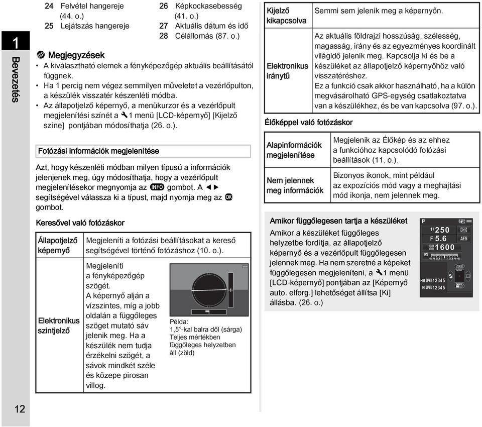 Az állapotjelző képernyő, a menükurzor és a vezérlőpult megjelenítési színét a D1 menü [LCD-képernyő] [Kijelző színe] pontjában módosíthatja (26. o.).