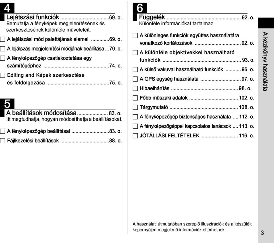 A fényképezőgép beállításai...83. o. Fájlkezelési beállítások...88. o. 6 Függelék... 92. o. Különféle információkat tartalmaz. A különleges funkciók együttes használatára vonatkozó korlátozások... 92. o. A különféle objektívekkel használható funkciók.