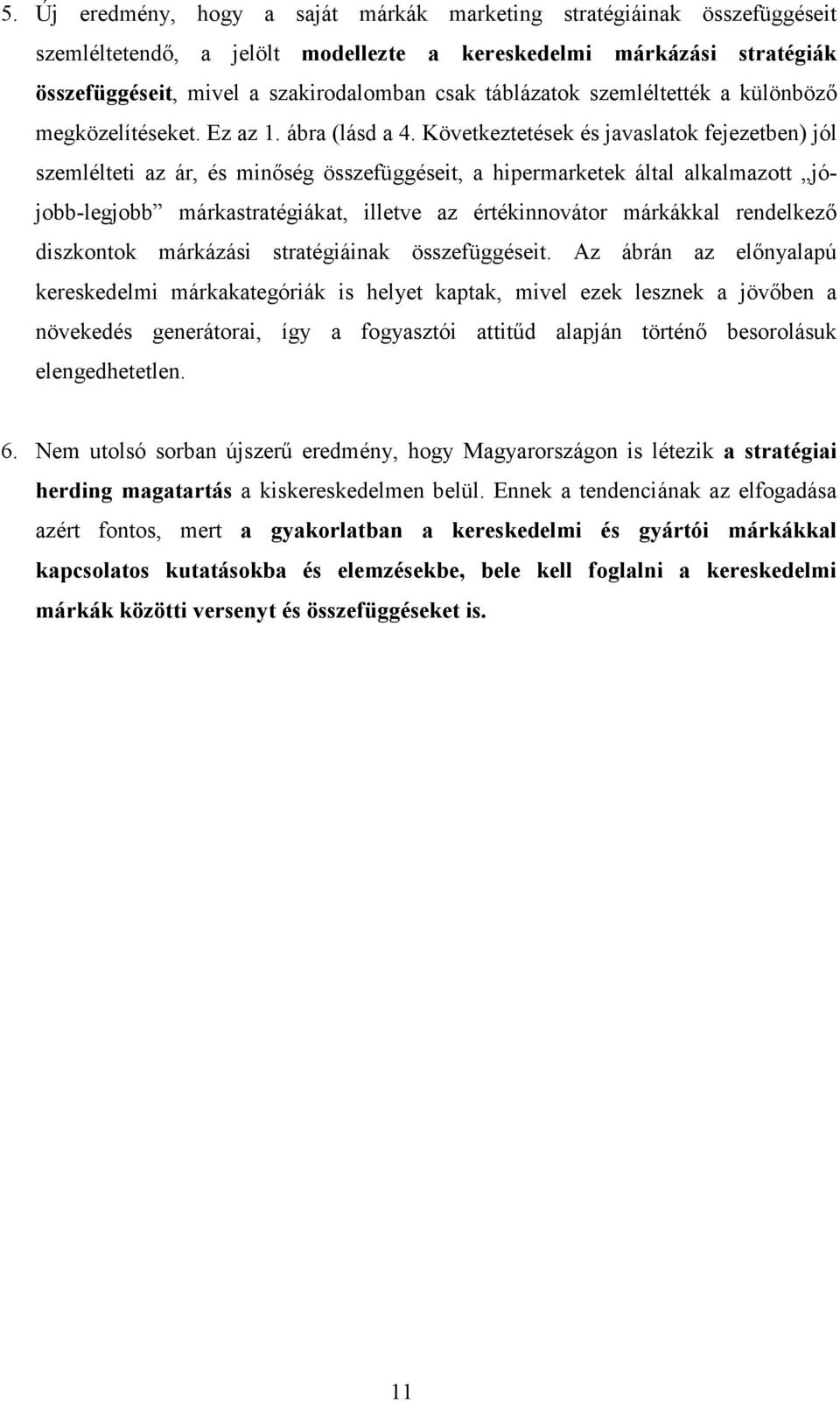 Következtetések és javaslatok fejezetben) jól szemlélteti az ár, és minıség összefüggéseit, a hipermarketek által alkalmazott jójobb-legjobb márkastratégiákat, illetve az értékinnovátor márkákkal