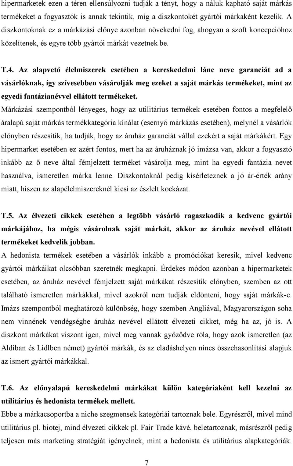 Az alapvetı élelmiszerek esetében a kereskedelmi lánc neve garanciát ad a vásárlóknak, így szívesebben vásárolják meg ezeket a saját márkás termékeket, mint az egyedi fantázianévvel ellátott