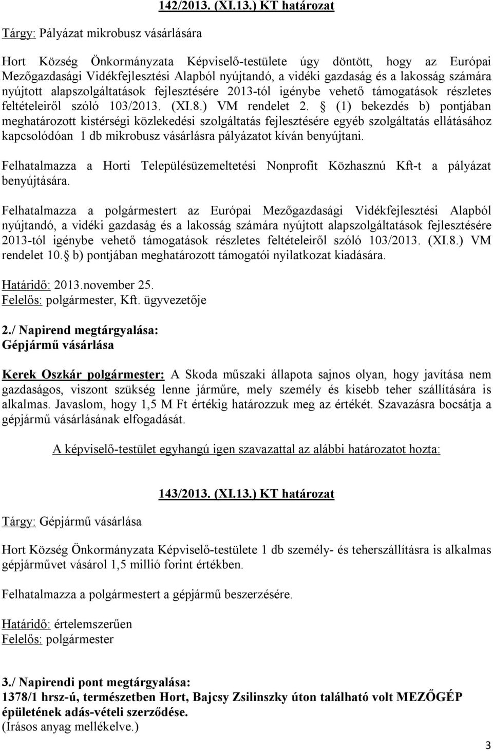 ) KT határozat Hort Község Önkormányzata Képviselő-testülete úgy döntött, hogy az Európai Mezőgazdasági Vidékfejlesztési Alapból nyújtandó, a vidéki gazdaság és a lakosság számára nyújtott
