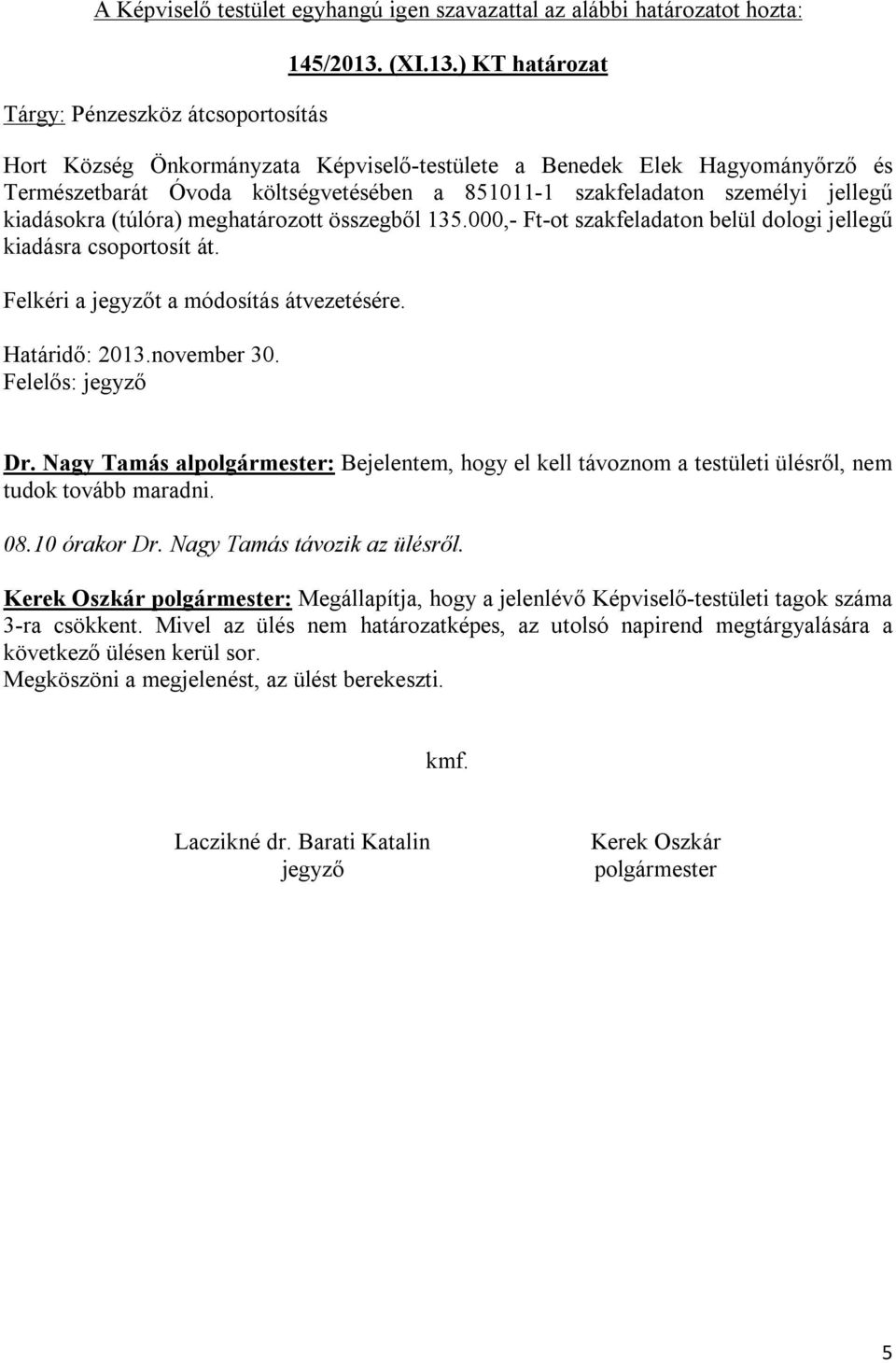 ) KT határozat Hort Község Önkormányzata Képviselő-testülete a Benedek Elek Hagyományőrző és Természetbarát Óvoda költségvetésében a 851011-1 szakfeladaton személyi jellegű kiadásokra (túlóra)