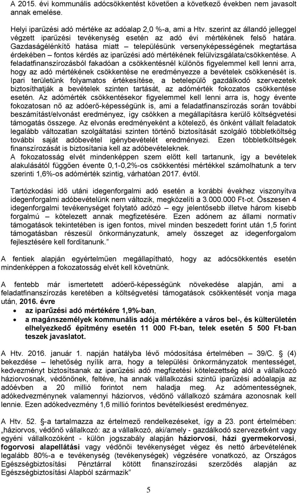 Gazdaságélénkítő hatása miatt településünk versenyképességének megtartása érdekében fontos kérdés az iparűzési adó mértékének felülvizsgálata/csökkentése.