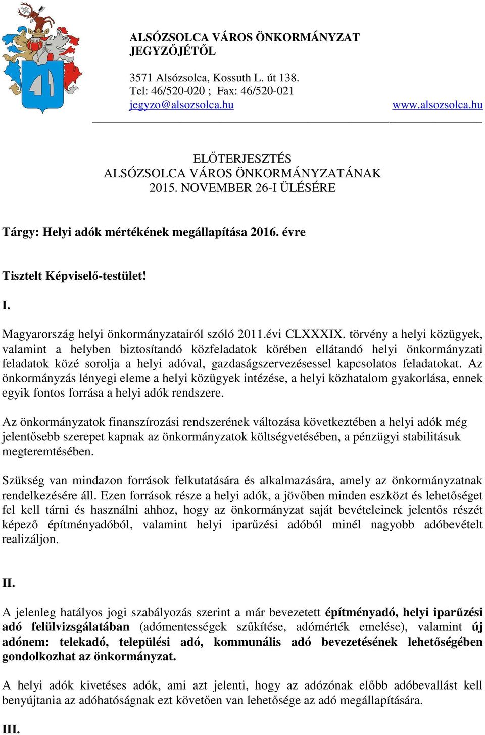 törvény a helyi közügyek, valamint a helyben biztosítandó közfeladatok körében ellátandó helyi önkormányzati feladatok közé sorolja a helyi adóval, gazdaságszervezésessel kapcsolatos feladatokat.