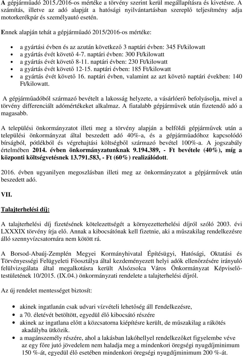 Ennek alapján tehát a gépjárműadó 2015/2016-os mértéke: a gyártási évben és az azután következő 3 naptári évben: 345 Ft/kilowatt a gyártás évét követő 4-7.