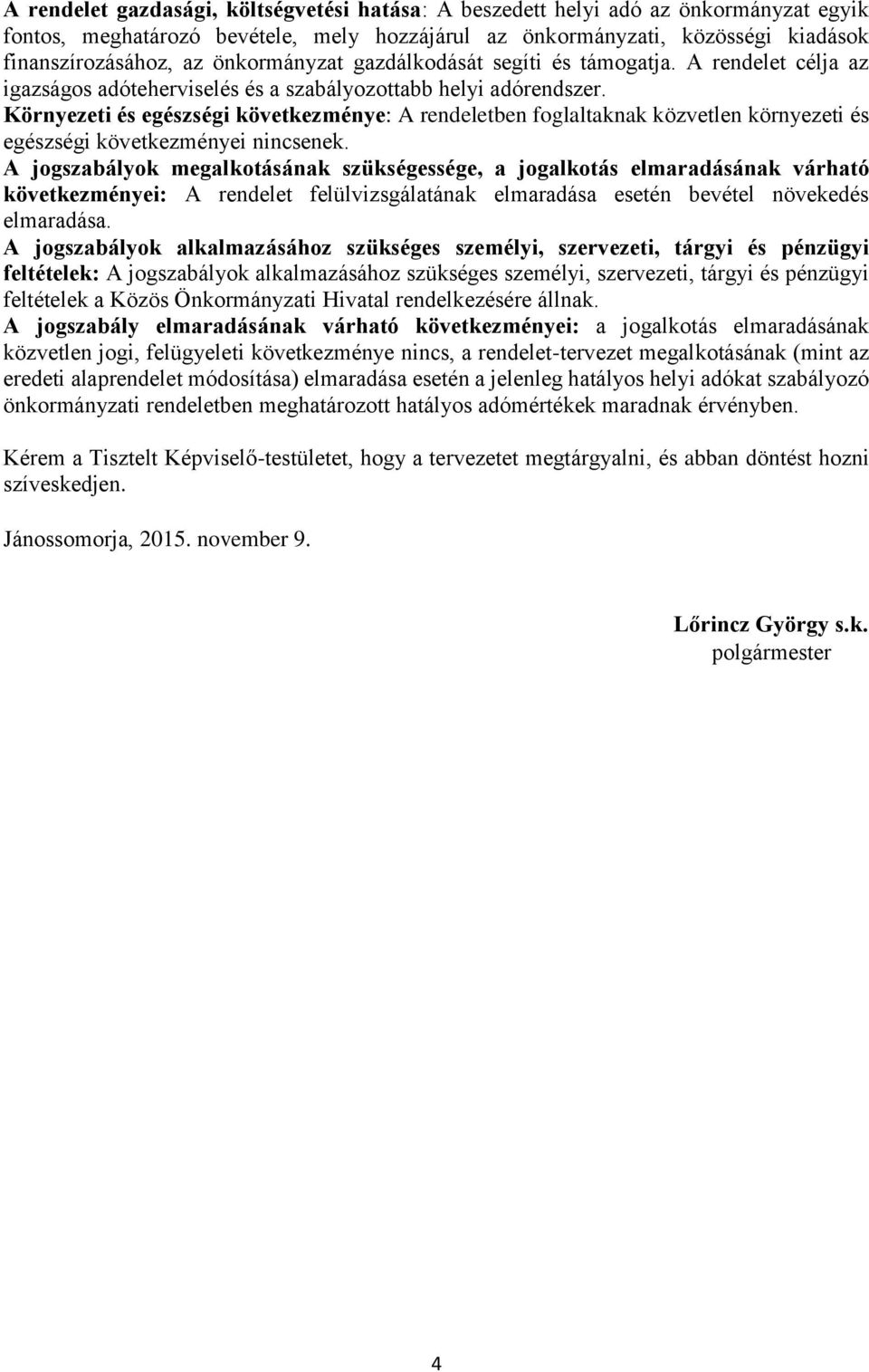 Környezeti és egészségi következménye: A rendeletben foglaltaknak közvetlen környezeti és egészségi következményei nincsenek.