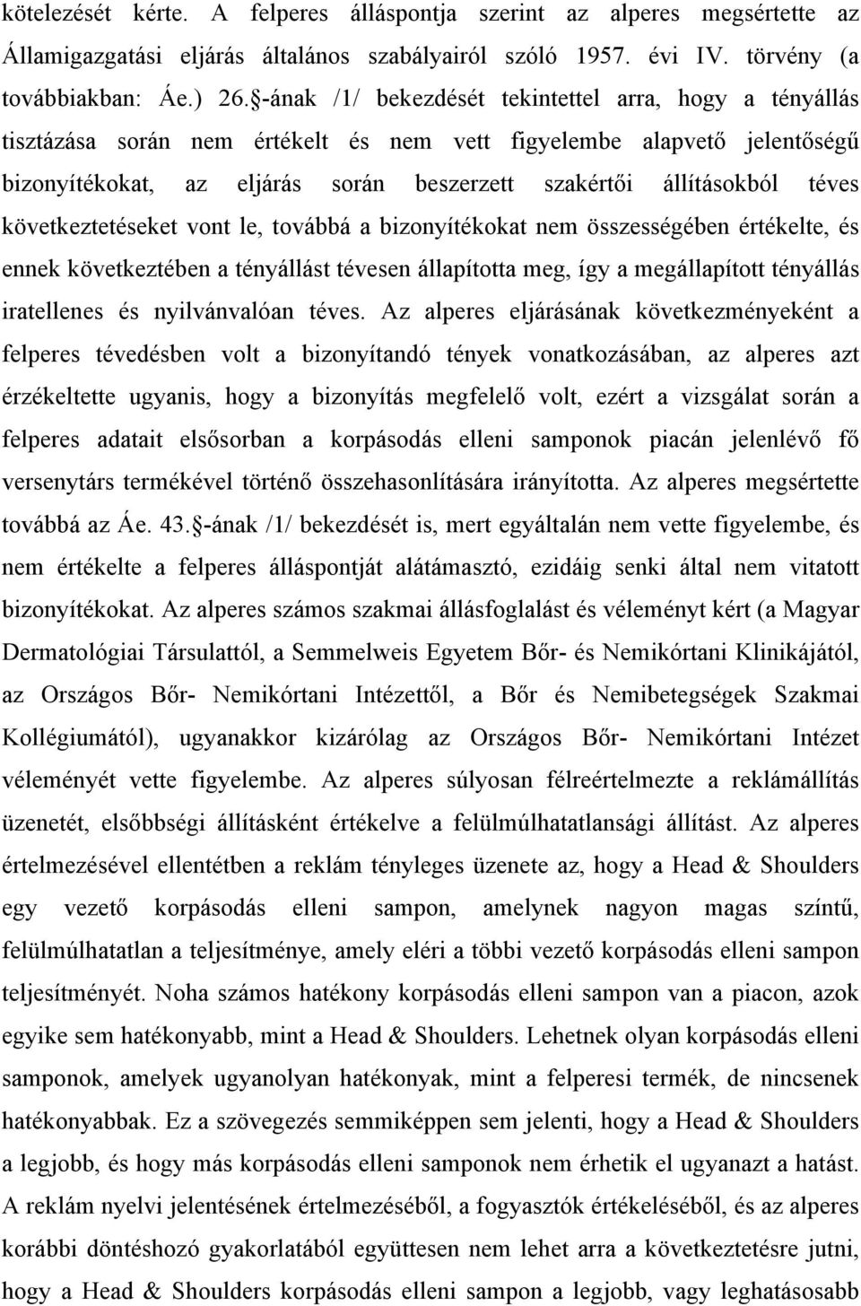 téves következtetéseket vont le, továbbá a bizonyítékokat nem összességében értékelte, és ennek következtében a tényállást tévesen állapította meg, így a megállapított tényállás iratellenes és