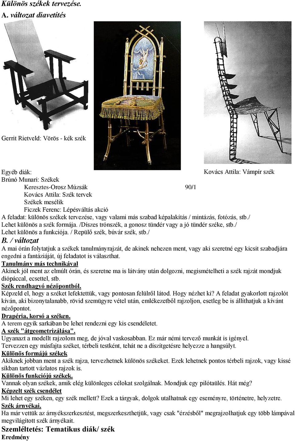 Lépésváltás akció A feladat: különös székek tervezése, vagy valami más szabad képalakítás / mintázás, fotózás, stb./ Lehet különös a szék formája.