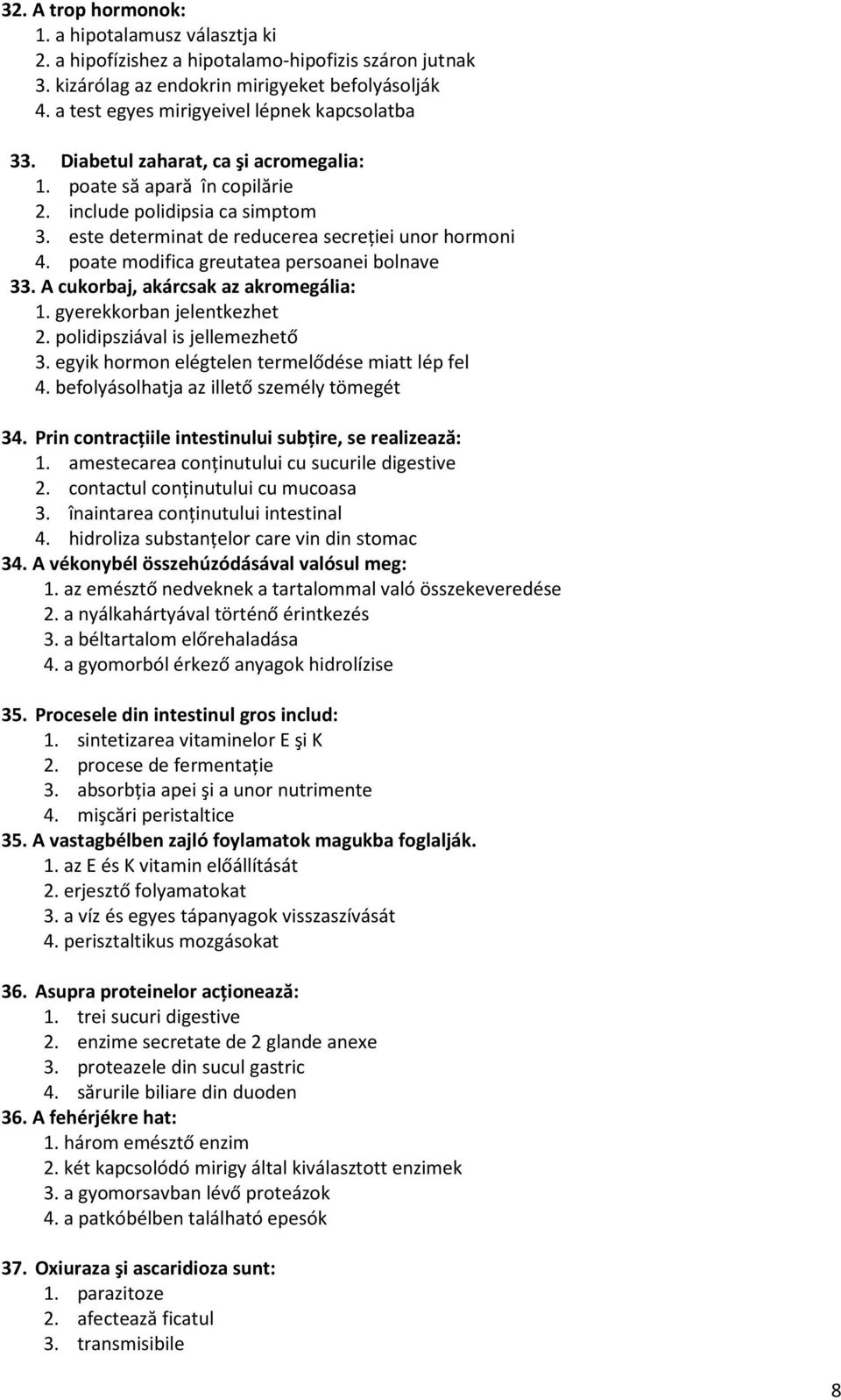 este determinat de reducerea secreţiei unor hormoni 4. poate modifica greutatea persoanei bolnave 33. A cukorbaj, akárcsak az akromegália: 1. gyerekkorban jelentkezhet 2.