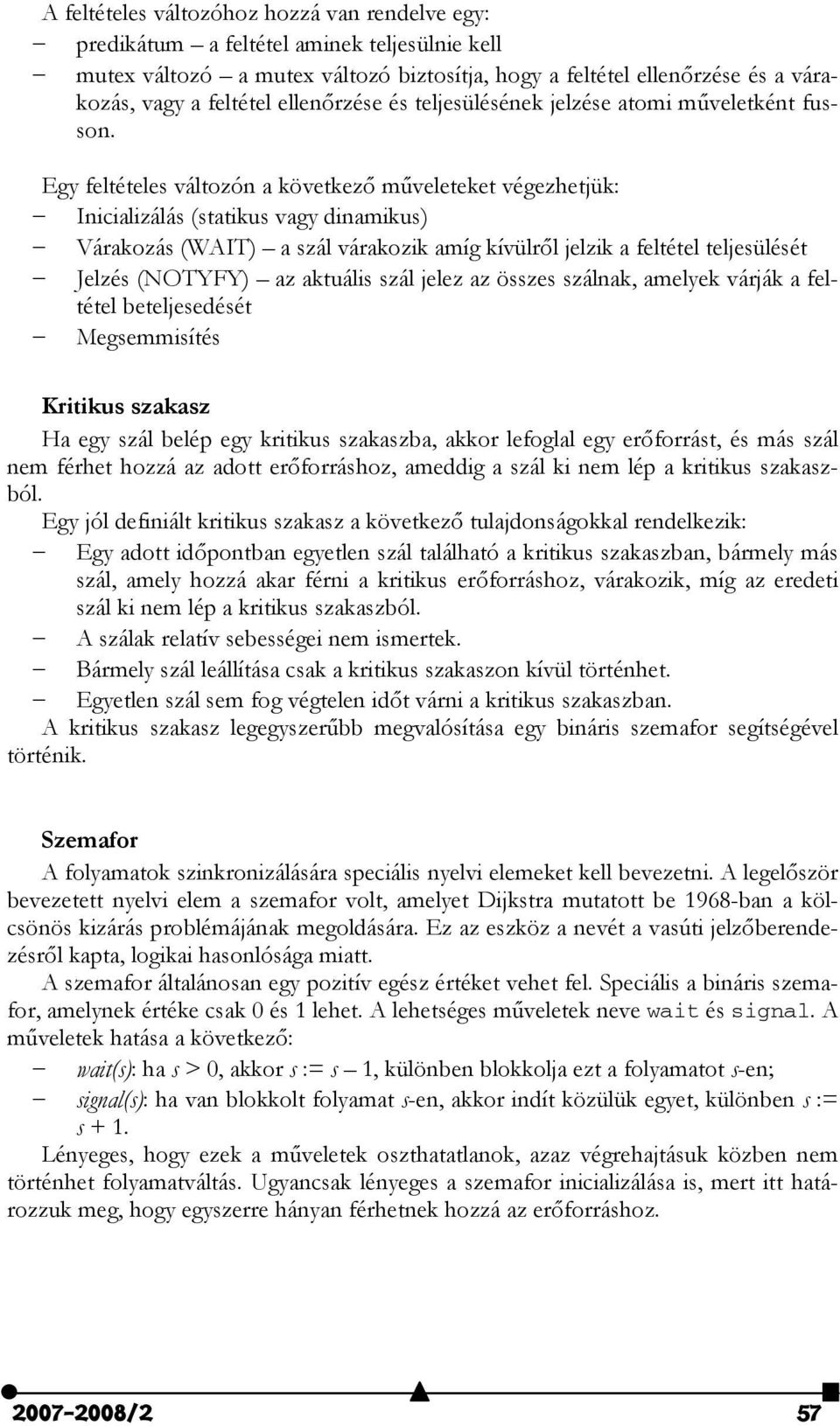 Egy feltételes változón a következő műveleteket végezhetjük: Inicializálás (statikus vagy dinamikus) Várakozás (WAIT) a szál várakozik amíg kívülről jelzik a feltétel teljesülését Jelzés (NOTYFY) az