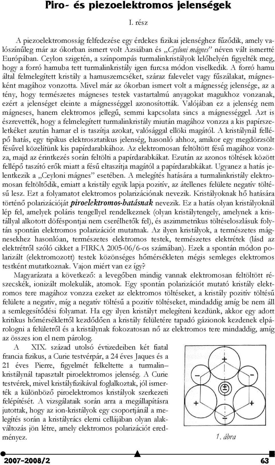 Ceylon szigetén, a színpompás turmalinkristályok lelőhelyén figyelték meg, hogy a forró hamuba tett turmalinkristály igen furcsa módon viselkedik.