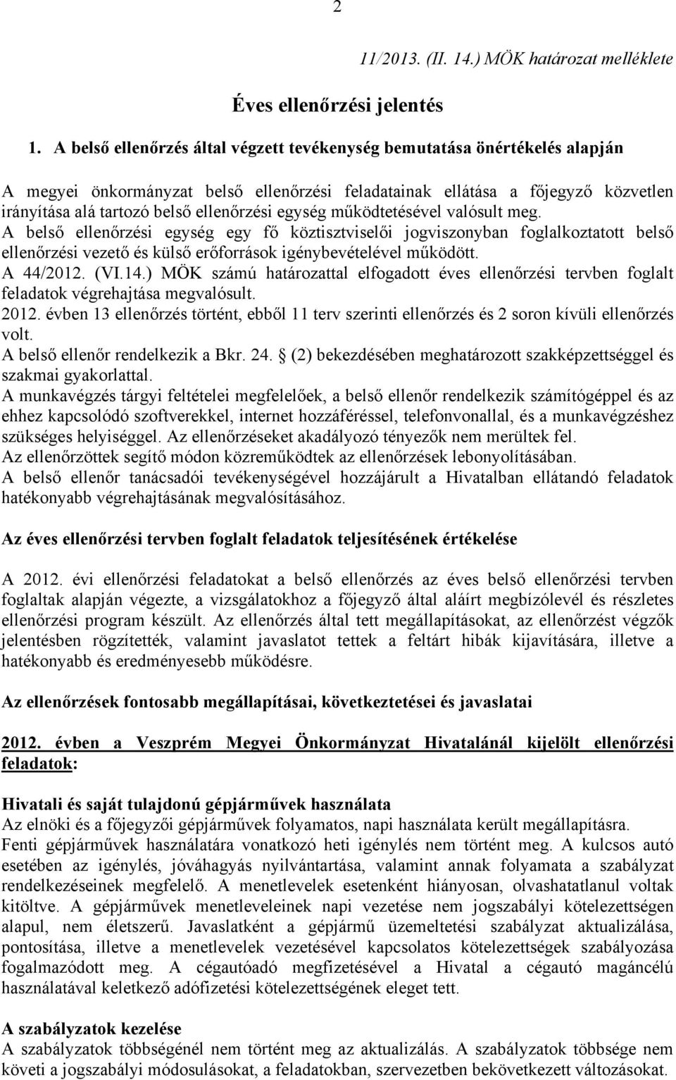egység működtetésével valósult meg. A belső ellenőrzési egység egy fő köztisztviselői jogviszonyban foglalkoztatott belső ellenőrzési vezető és külső erőforrások igénybevételével működött. A 44/2012.