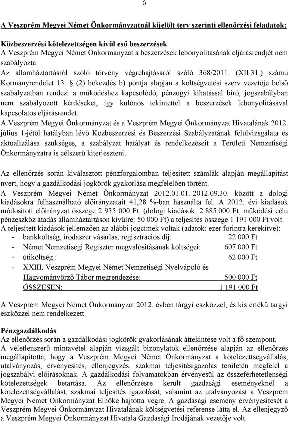 (2) bekezdés b) pontja alapján a költségvetési szerv vezetője belső szabályzatban rendezi a működéshez kapcsolódó, pénzügyi kihatással bíró, jogszabályban nem szabályozott kérdéseket, így különös