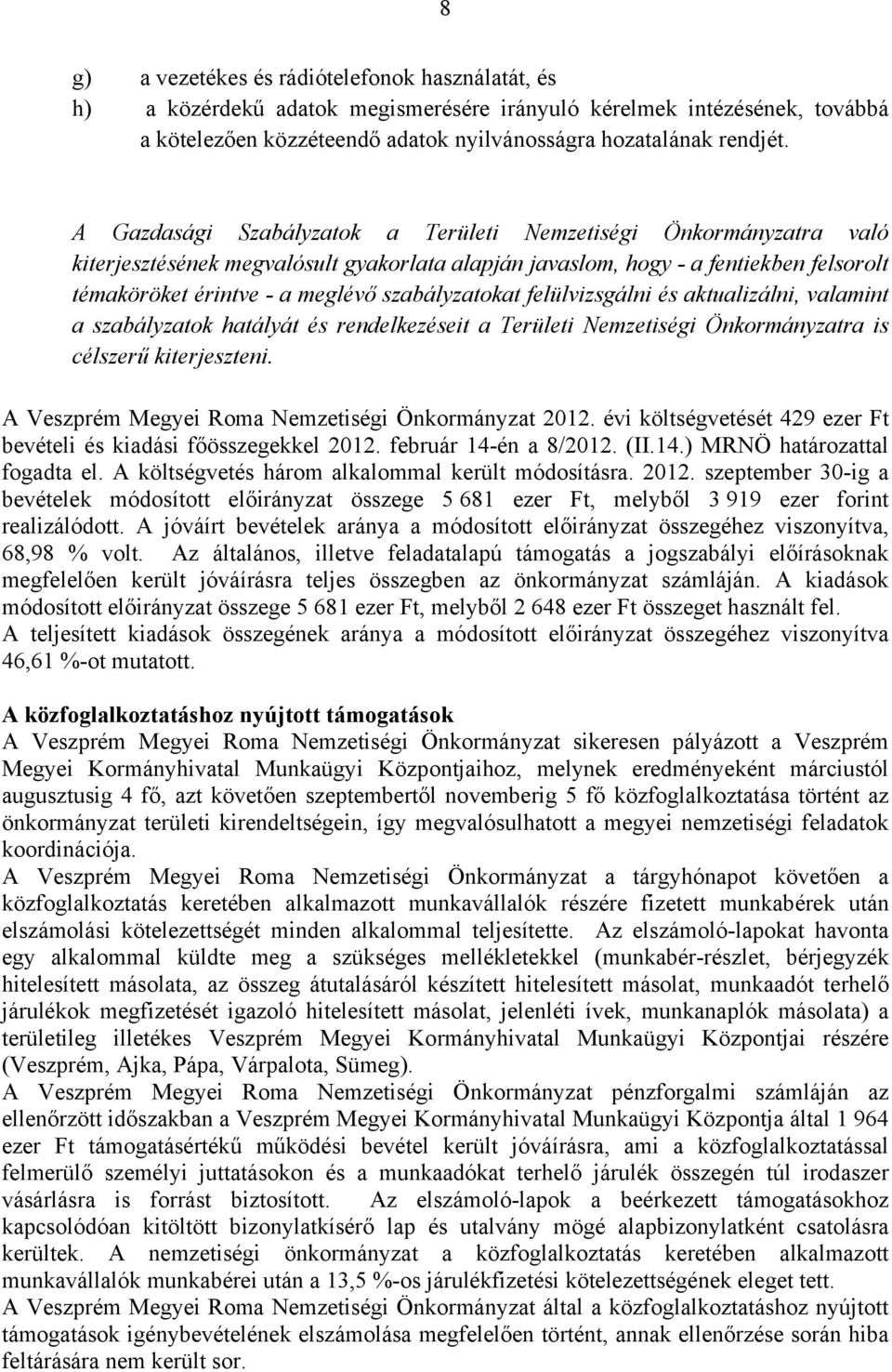 szabályzatokat felülvizsgálni és aktualizálni, valamint a szabályzatok hatályát és rendelkezéseit a Területi Nemzetiségi Önkormányzatra is célszerű kiterjeszteni. A Roma Nemzetiségi Önkormányzat 2012.