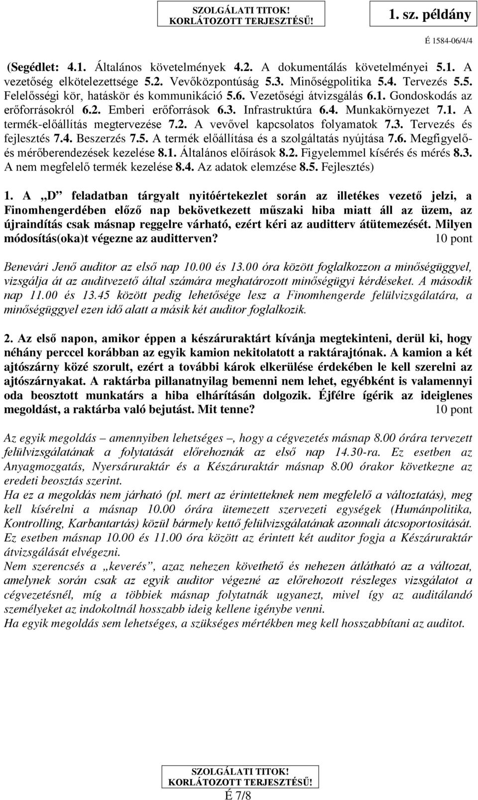 3. Tervezés és fejlesztés 7.4. Beszerzés 7.5. A termék előállítása és a szolgáltatás nyújtása 7.6. Megfigyelőés mérőberendezések kezelése 8.1. Általános előírások 8.2. Figyelemmel kísérés és mérés 8.