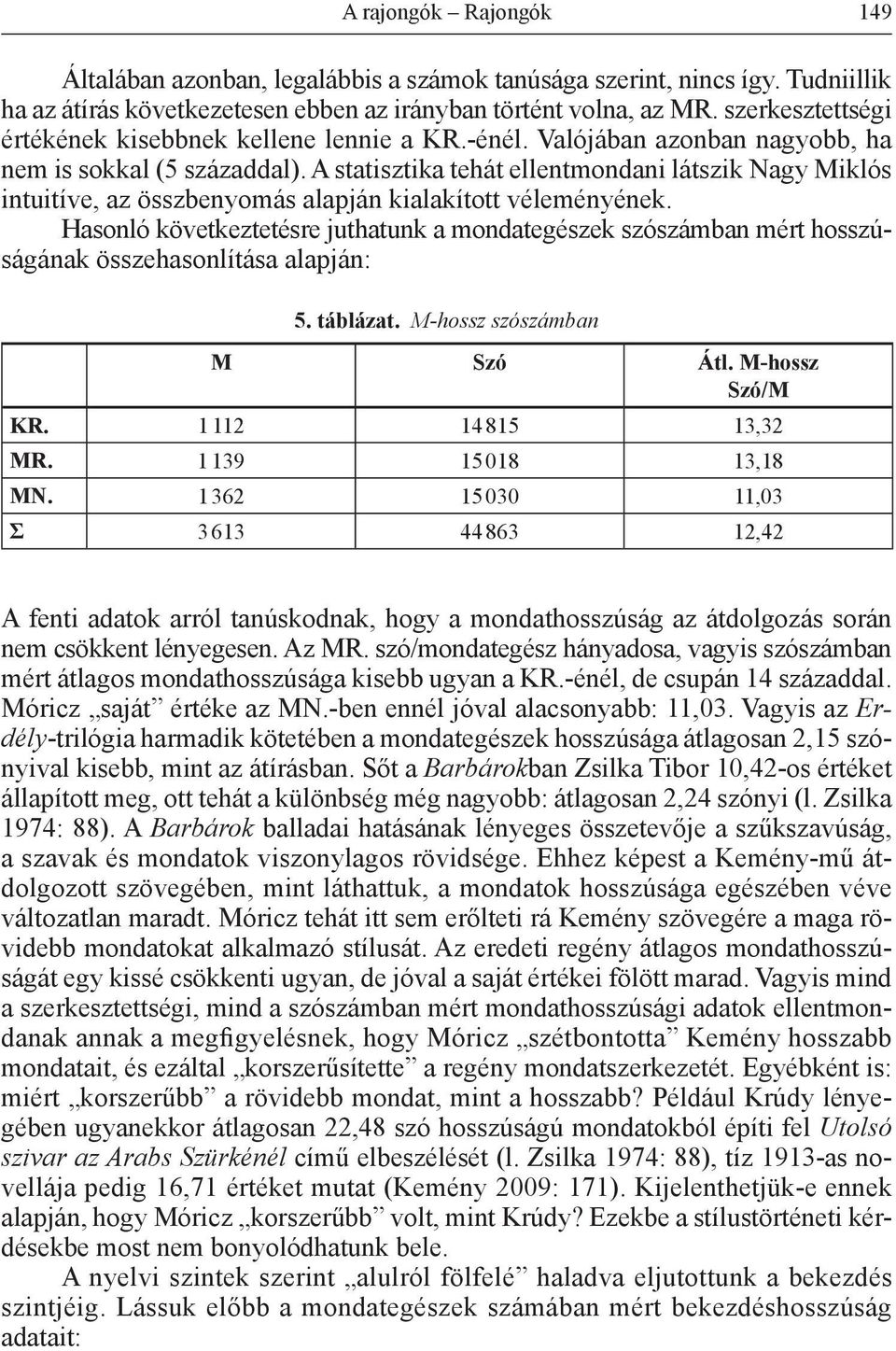 A statisztika tehát ellentmondani látszik Nagy Miklós intuitíve, az összbenyomás alapján kialakított véleményének.