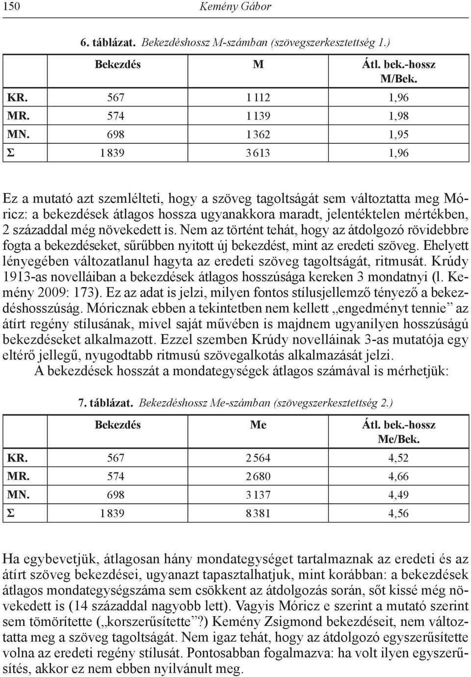 századdal még növekedett is. Nem az történt tehát, hogy az átdolgozó rövidebbre fogta a bekezdéseket, sűrűbben nyitott új bekezdést, mint az eredeti szöveg.