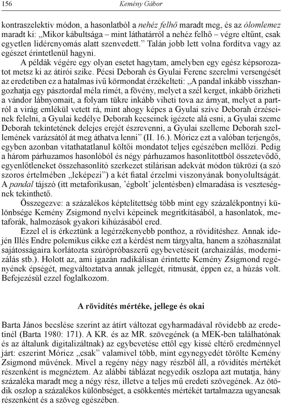 Pécsi Deborah és Gyulai Ferenc szerelmi versengését az eredetiben ez a hatalmas ívű körmondat érzékelteti: A pandal inkább visszhangozhatja egy pásztordal méla rímét, a fövény, melyet a szél kerget,