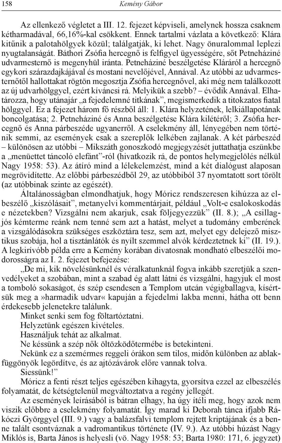 Báthori Zsófia hercegnő is felfigyel ügyességére, sőt Petneháziné udvarmesternő is megenyhül iránta.