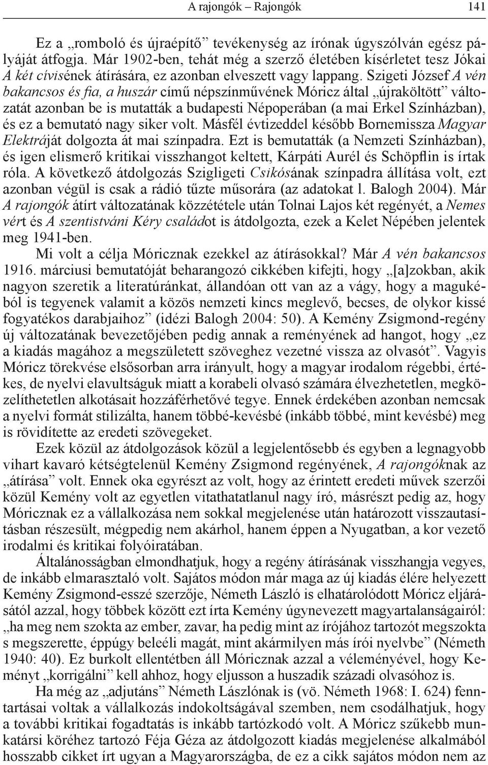 Szigeti József A vén bakancsos és fia, a huszár című népszínművének Móricz által újraköltött változatát azonban be is mutatták a budapesti Népoperában (a mai Erkel Színházban), és ez a bemutató nagy