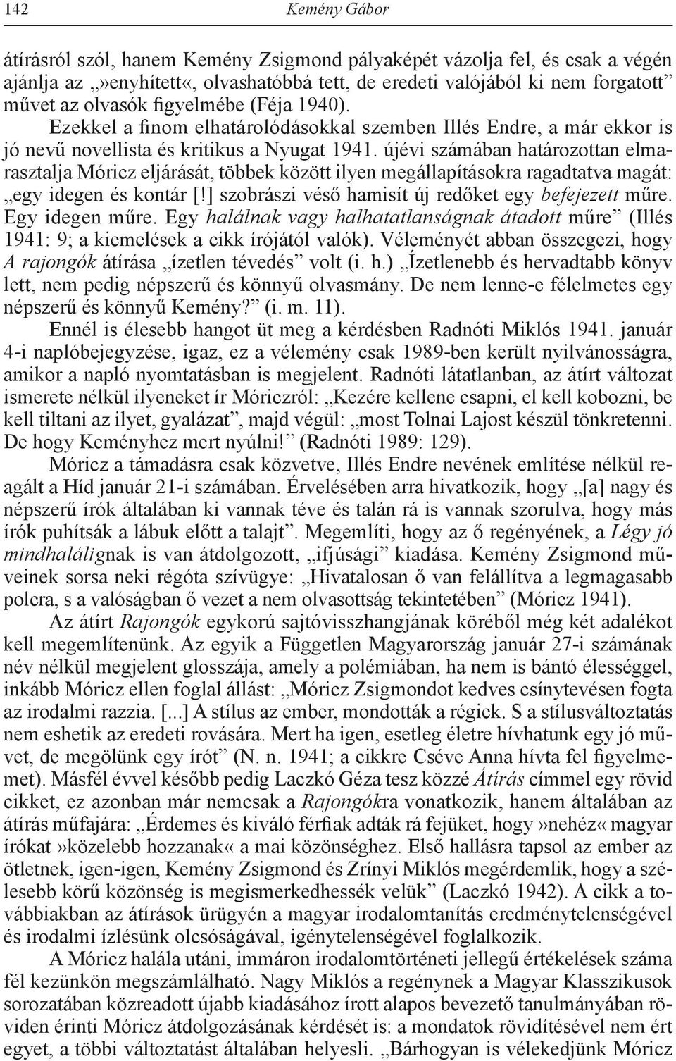 újévi számában határozottan elmarasztalja Móricz eljárását, többek között ilyen megállapításokra ragadtatva magát: egy idegen és kontár [!] szobrászi véső hamisít új redőket egy befejezett műre.