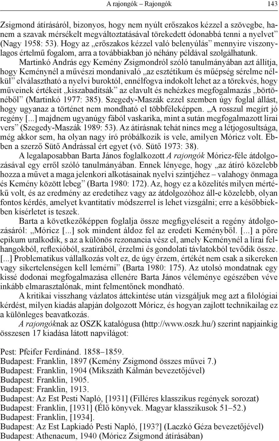 Martinkó András egy Kemény Zsigmondról szóló tanulmányában azt állítja, hogy Keménynél a művészi mondanivaló az esztétikum és műépség sérelme nélkül elválasztható a nyelvi buroktól, ennélfogva