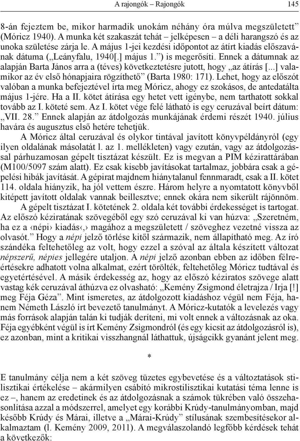 Ennek a dátumnak az alapján Barta János arra a (téves) következtetésre jutott, hogy az átírás [...] valamikor az év első hónapjaira rögzíthető (Barta 1980: 171).
