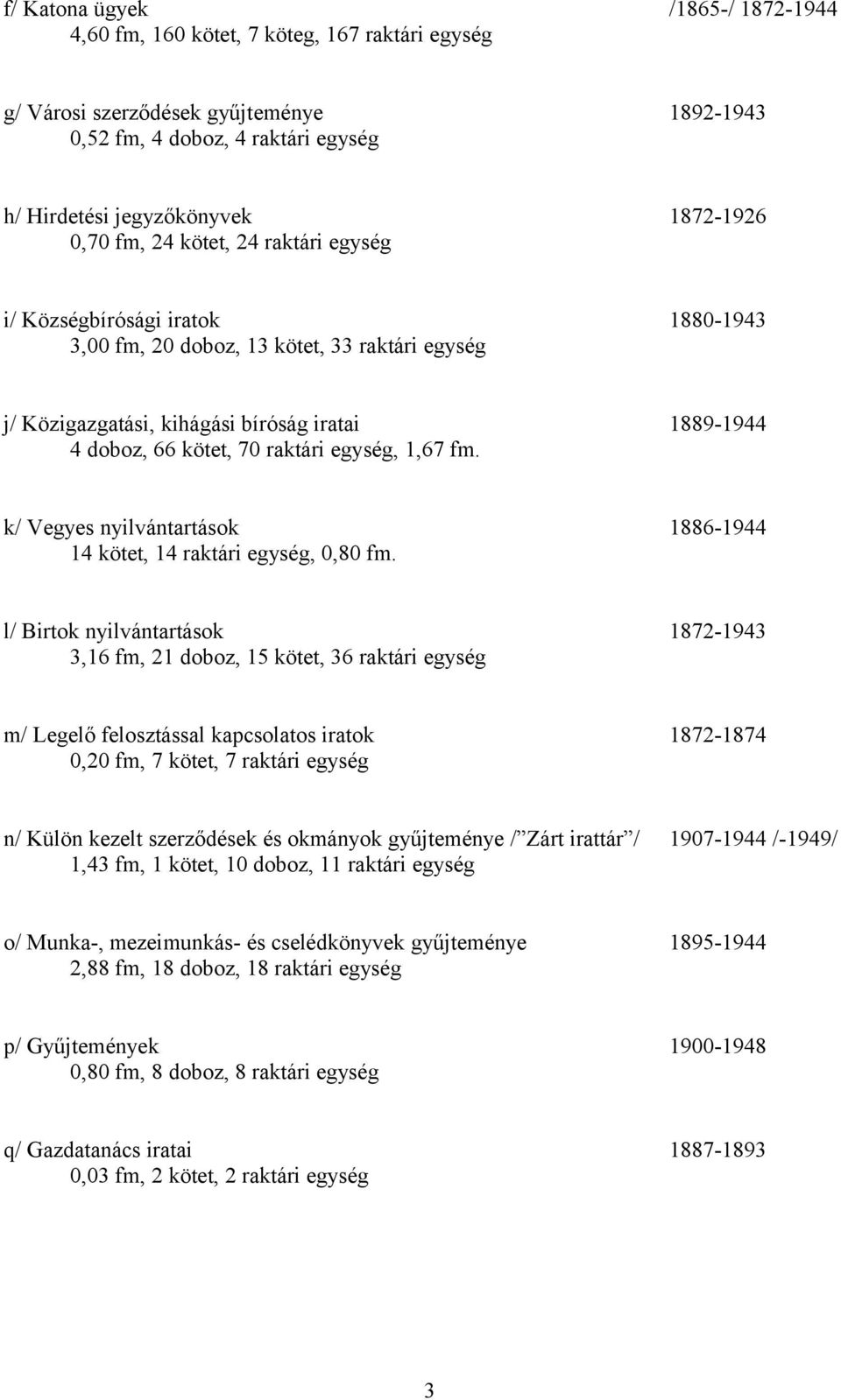 raktári egység, 1,67 fm. k/ Vegyes nyilvántartások 1886-1944 14 kötet, 14 raktári egység, 0,80 fm.