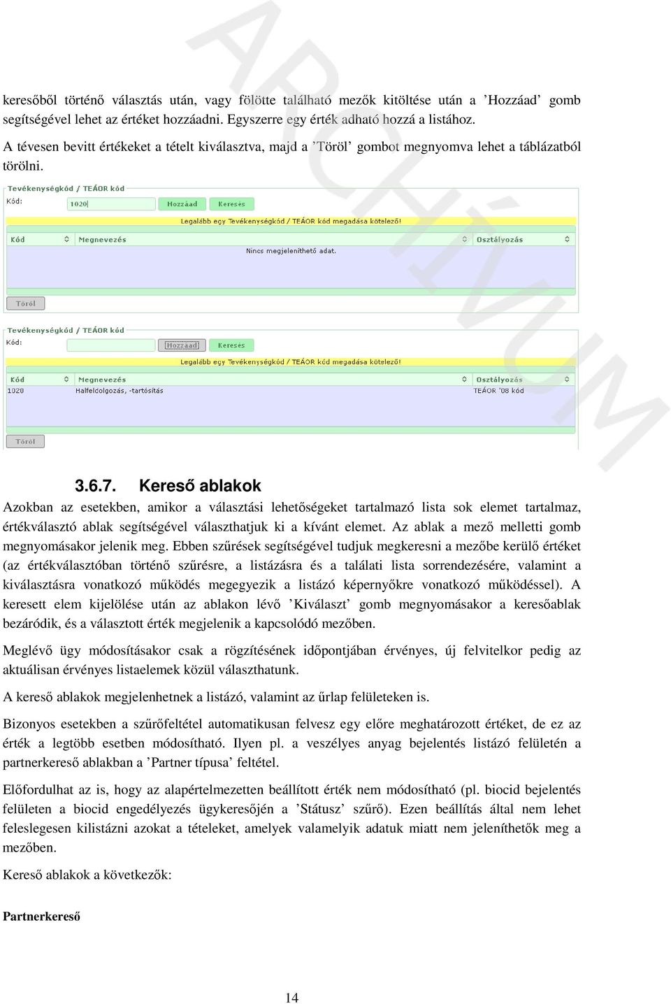 Kereső ablakok Azokban az esetekben, amikor a választási lehetőségeket tartalmazó lista sok elemet tartalmaz, értékválasztó ablak segítségével választhatjuk ki a kívánt elemet.