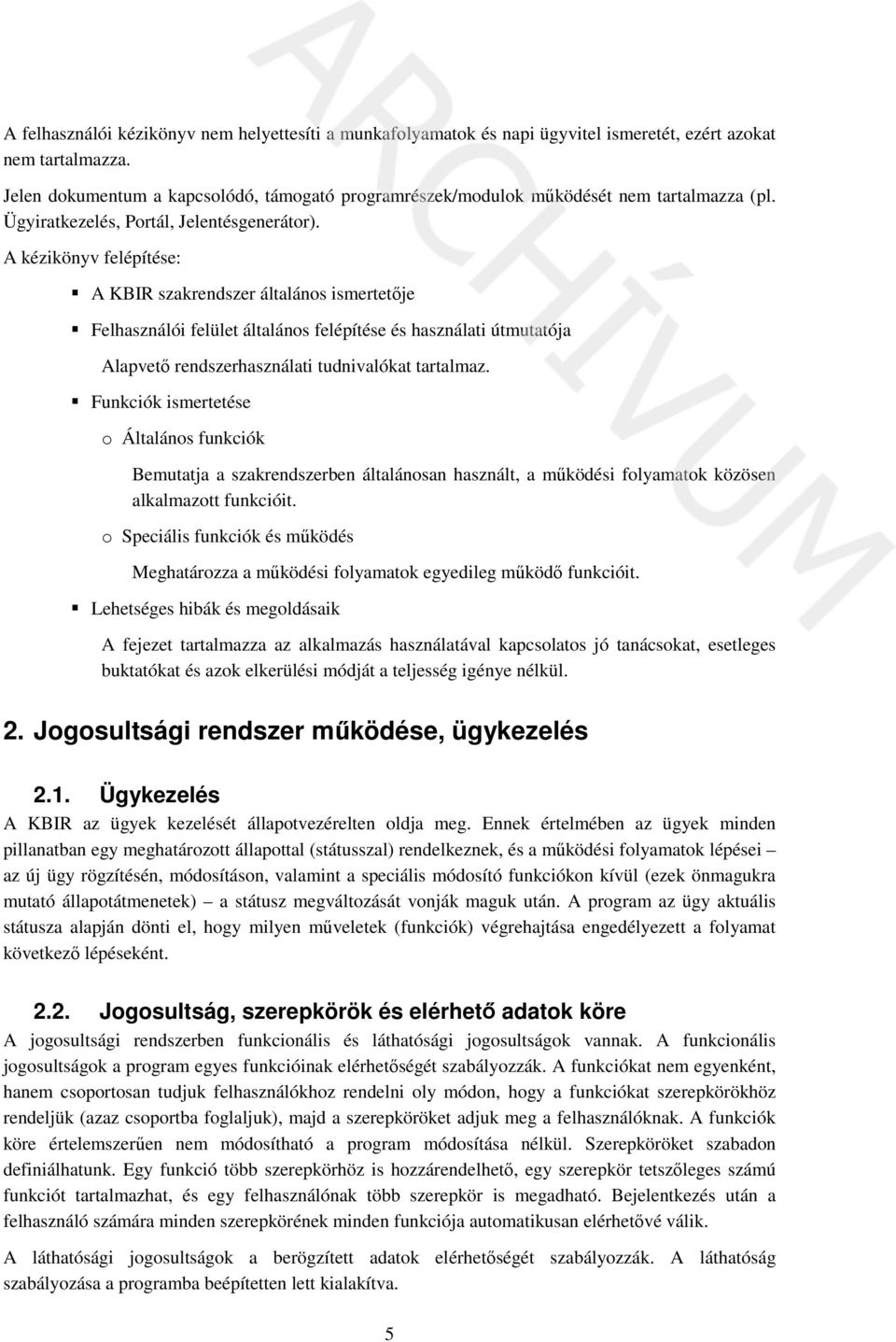 A kézikönyv felépítése: A KBIR szakrendszer általános ismertetője Felhasználói felület általános felépítése és használati útmutatója Alapvető rendszerhasználati tudnivalókat tartalmaz.