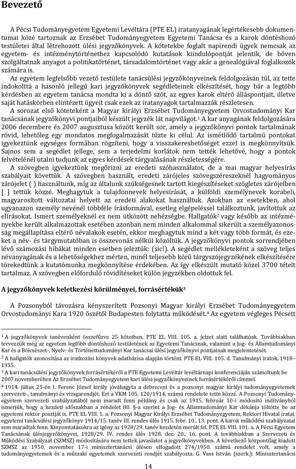 A kötetekbe foglalt napirendi ügyek nemcsak az egyetem- és intézménytörténethez kapcsolódó kutatások kiindulópontját jelentik, de bőven szolgáltatnak anyagot a politikatörténet, társadalomtörténet