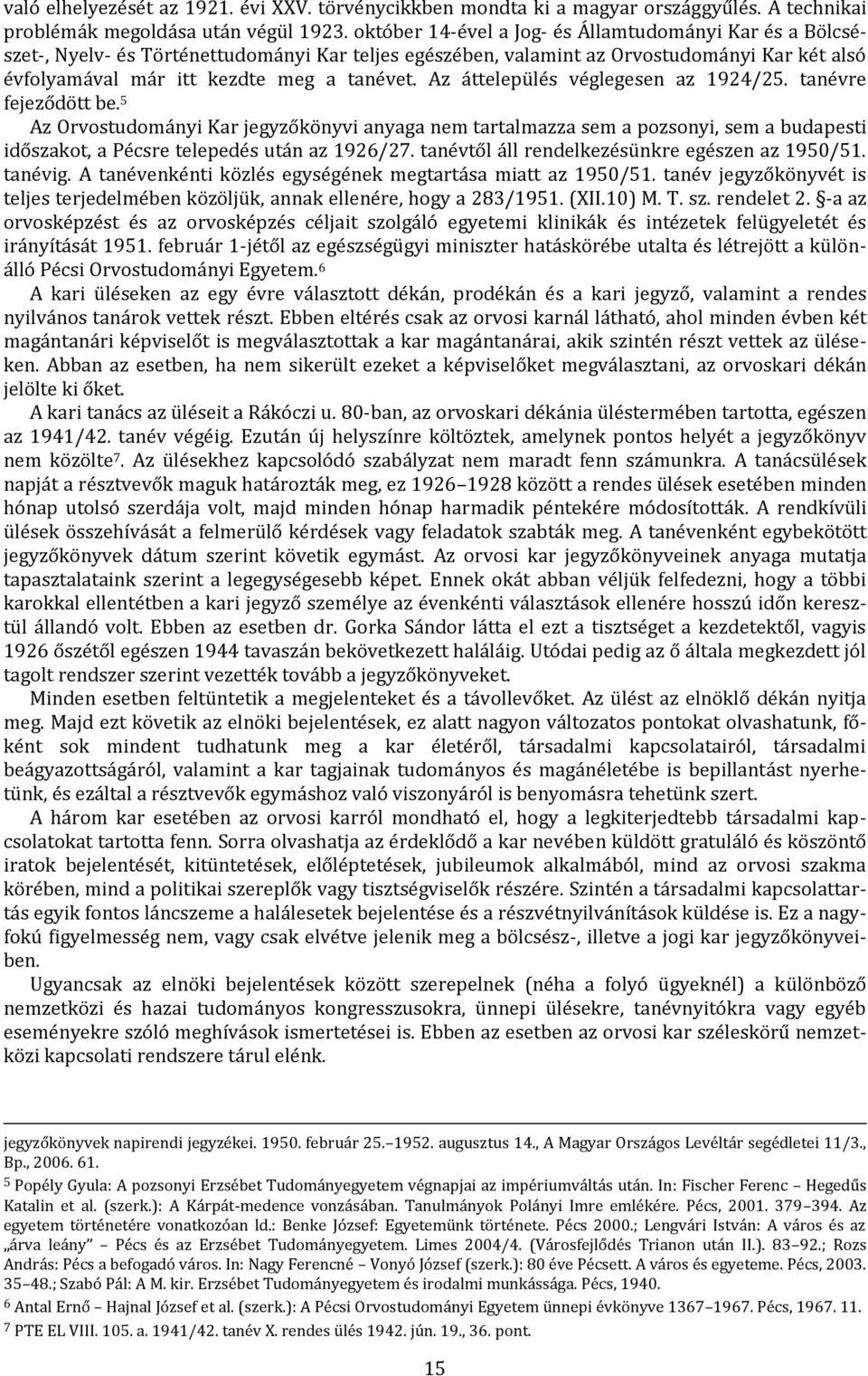 Az áttelepülés véglegesen az 1924/25. tanévre fejeződött be. 5 Az Orvostudományi Kar jegyzőkönyvi anyaga nem tartalmazza sem a pozsonyi, sem a budapesti időszakot, a Pécsre telepedés után az 1926/27.