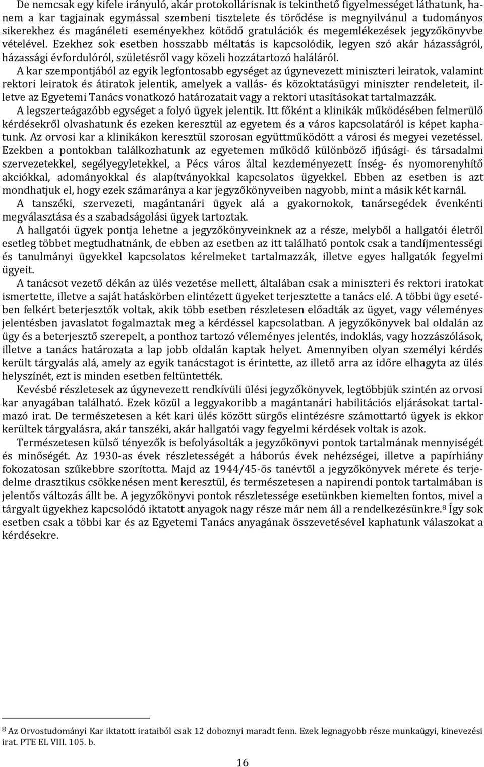 Ezekhez sok esetben hosszabb méltatás is kapcsolódik, legyen szó akár házasságról, házassági évfordulóról, születésről vagy közeli hozzátartozó haláláról.