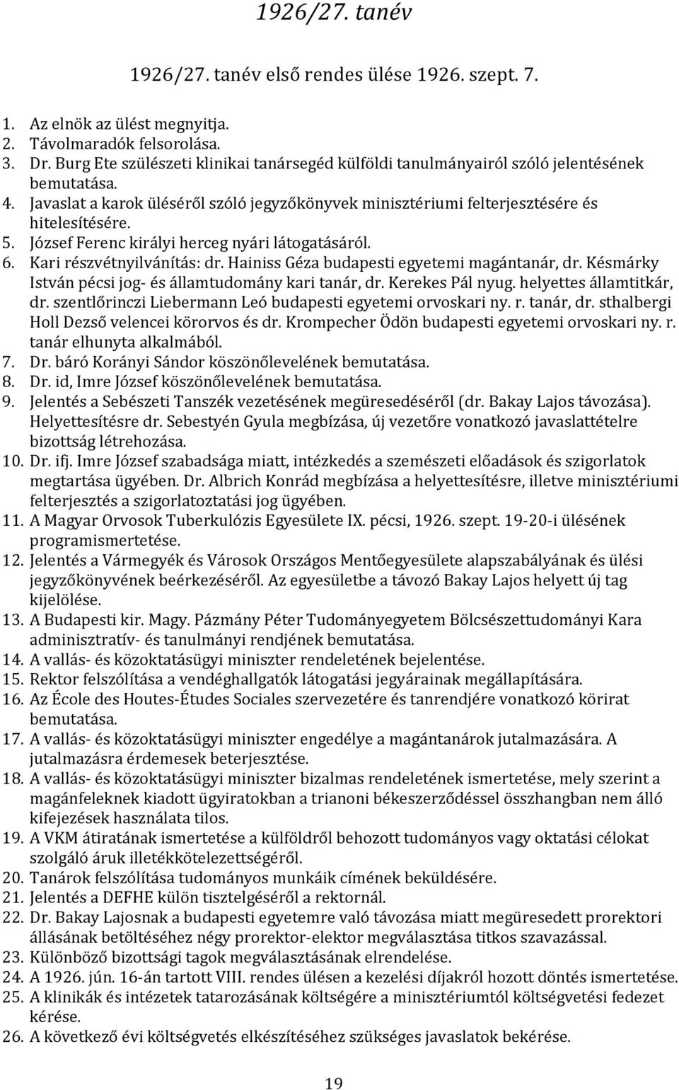 Hainiss Géza budapesti egyetemi magántanár, dr. Késmárky István pécsi jog- és államtudomány kari tanár, dr. Kerekes Pál nyug. helyettes államtitkár, dr.