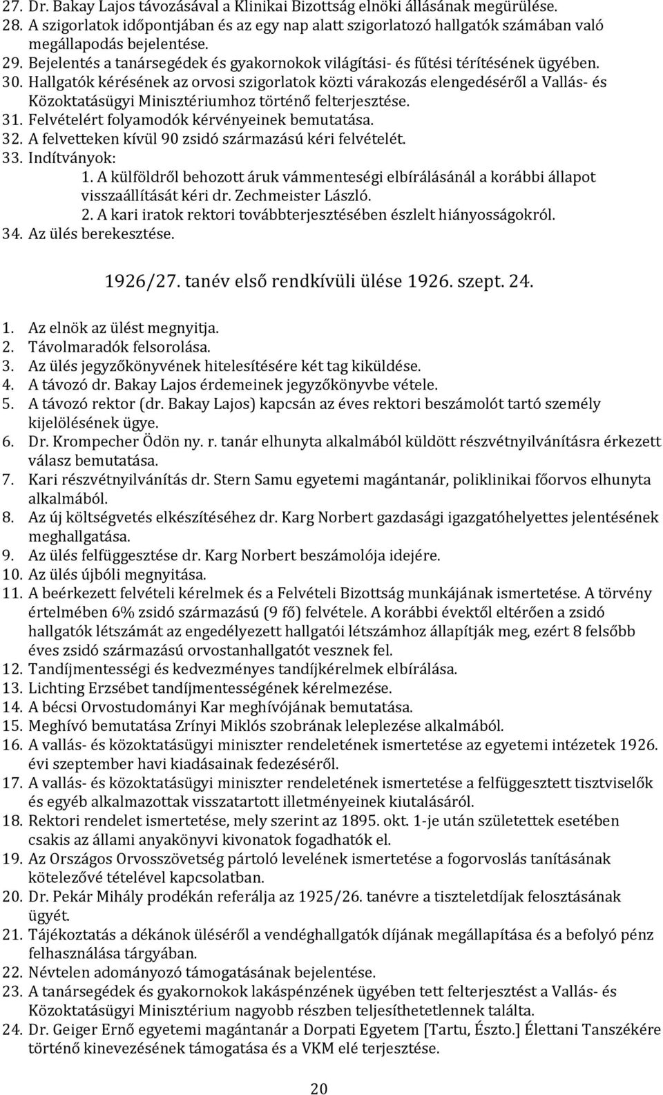 Hallgatók kérésének az orvosi szigorlatok közti várakozás elengedéséről a Vallás- és Közoktatásügyi Minisztériumhoz történő felterjesztése. 31. Felvételért folyamodók kérvényeinek bemutatása. 32.