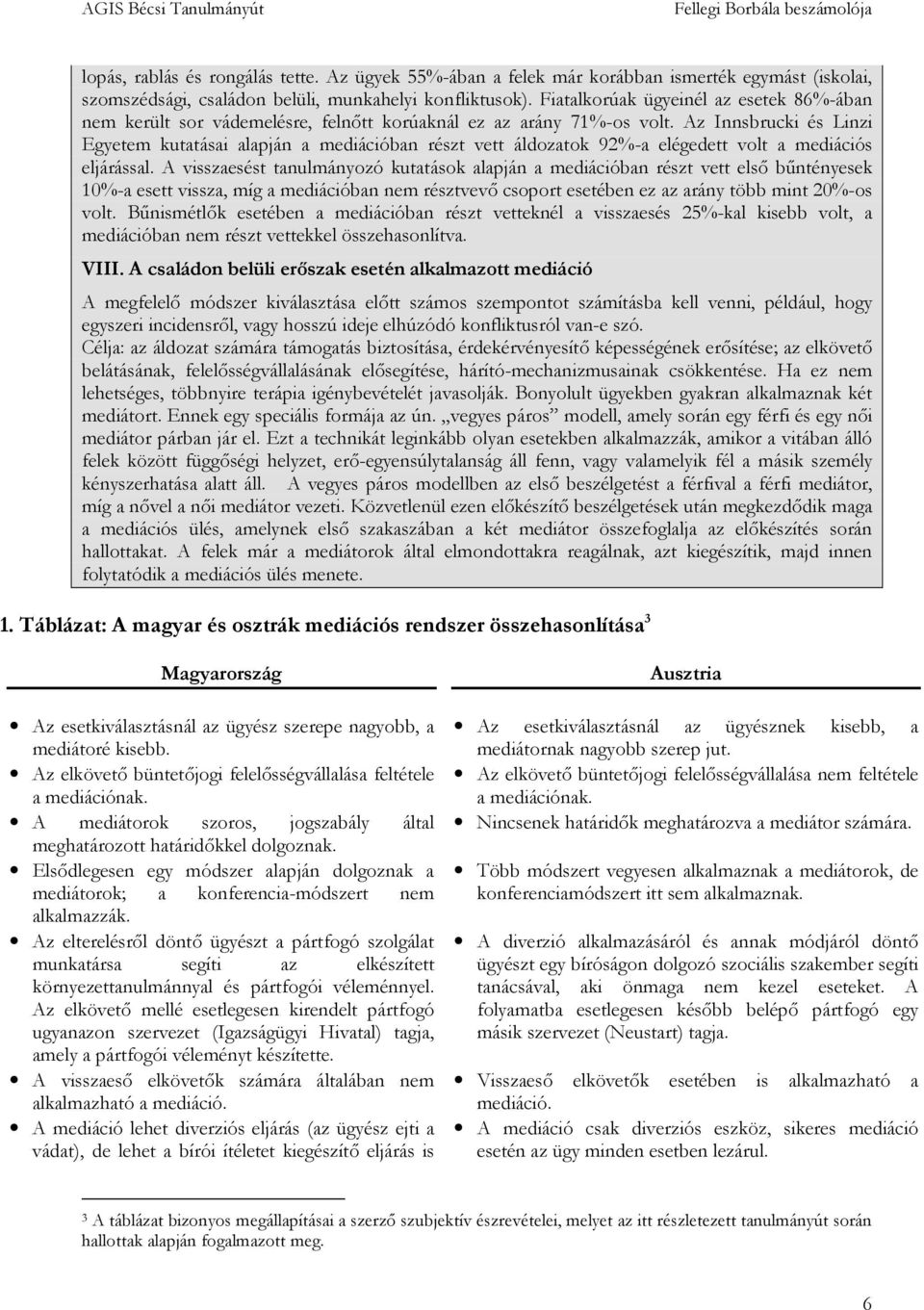 Az Innsbrucki és Linzi Egyetem kutatásai alapján a mediációban részt vett áldozatok 92%-a elégedett volt a mediációs eljárással.