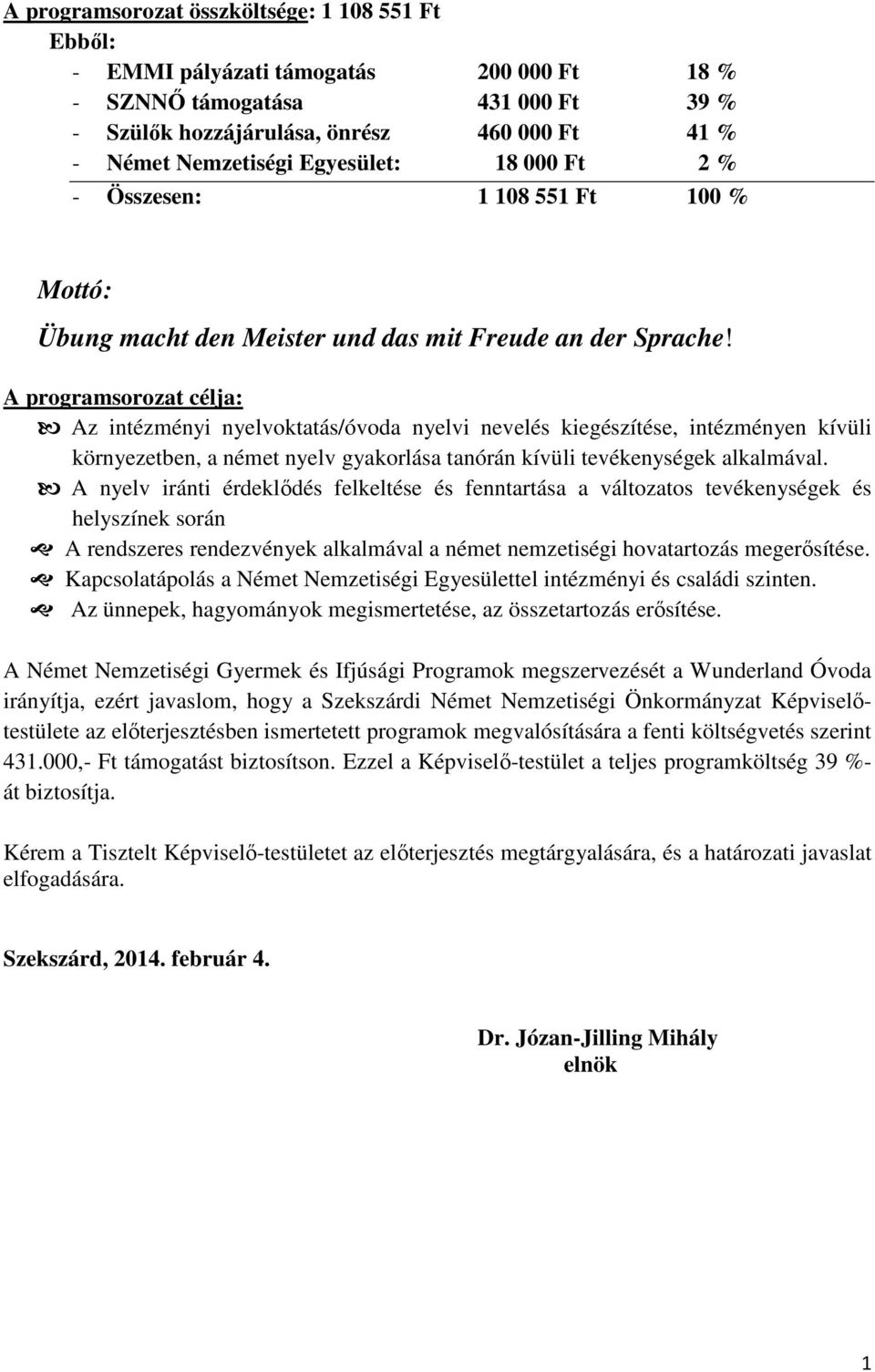 A programsorozat célja: Az intézményi nyelvoktatás/óvoda nyelvi nevelés kiegészítése, intézményen kívüli környezetben, a német nyelv gyakorlása tanórán kívüli tevékenységek alkalmával.