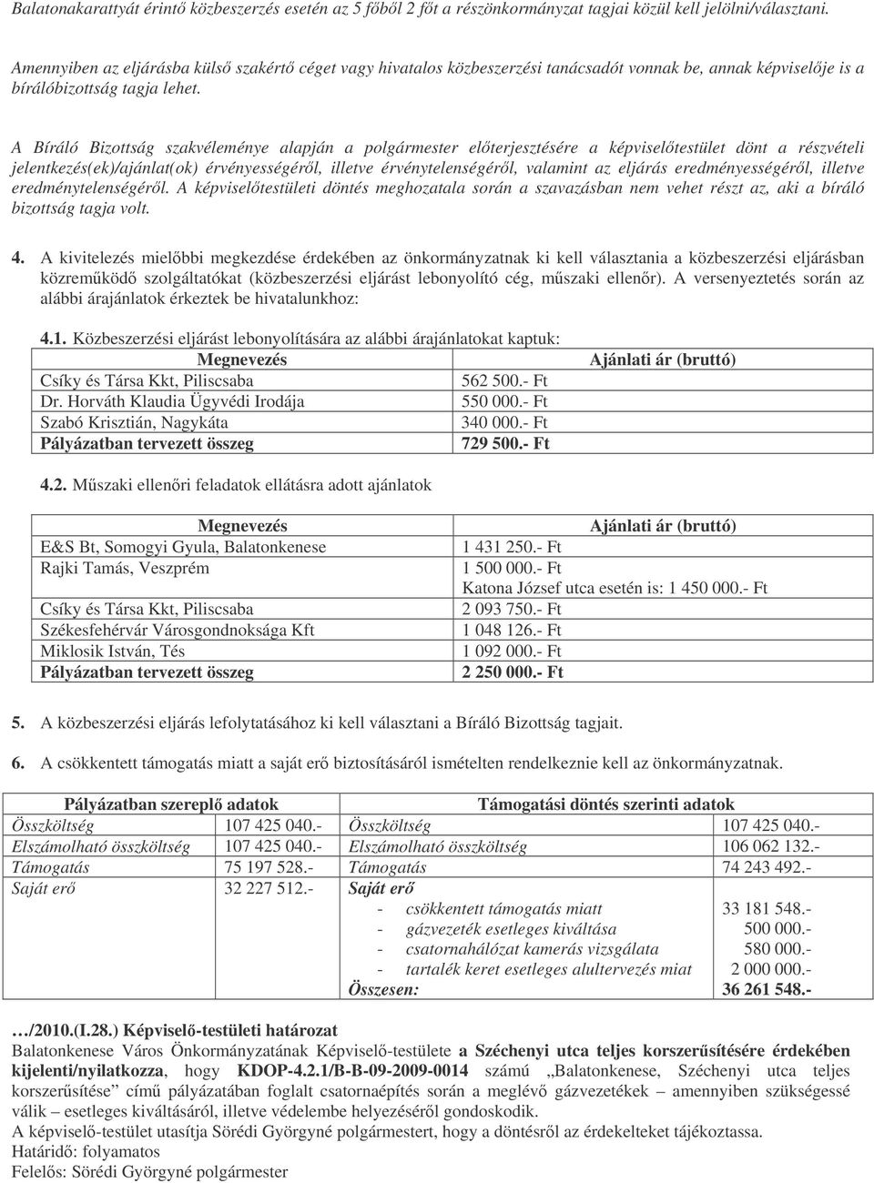 A Bíráló Bizottság szakvéleménye alapján a polgármester elterjesztésére a estület dönt a részvételi jelentkezés(ek)/ajánlat(ok) érvényességérl, illetve érvénytelenségérl, valamint az eljárás