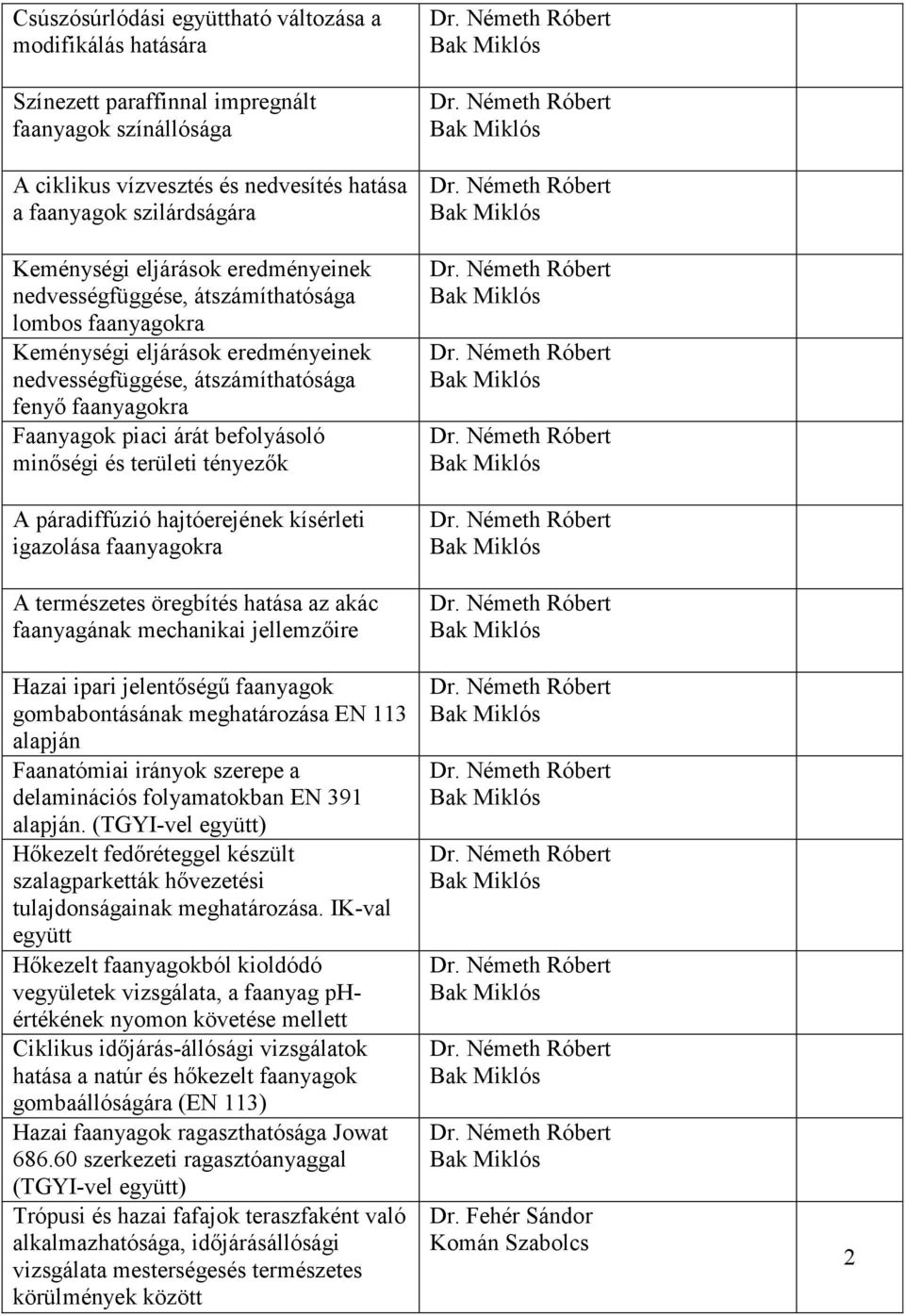 minőségi és területi tényezők A páradiffúzió hajtóerejének kísérleti igazolása faanyagokra A természetes öregbítés hatása az akác faanyagának mechanikai jellemzőire Hazai ipari jelentőségű faanyagok