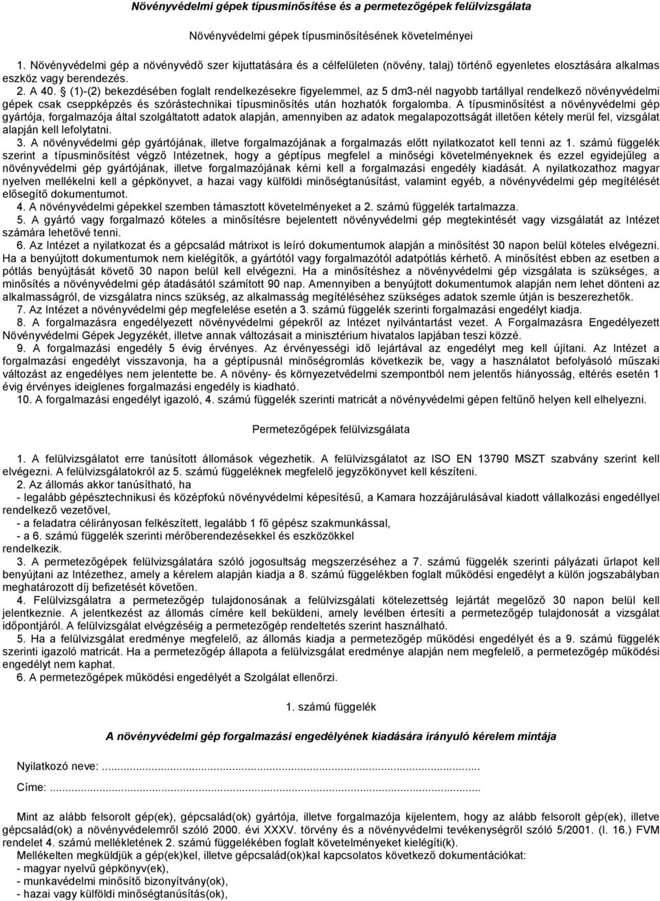 (1)-(2) bekezdésében foglalt rendelkezésekre figyelemmel, az 5 dm3-nél nagyobb tartállyal rendelkező növényvédelmi gépek csak cseppképzés és szórástechnikai típusminősítés után hozhatók forgalomba.