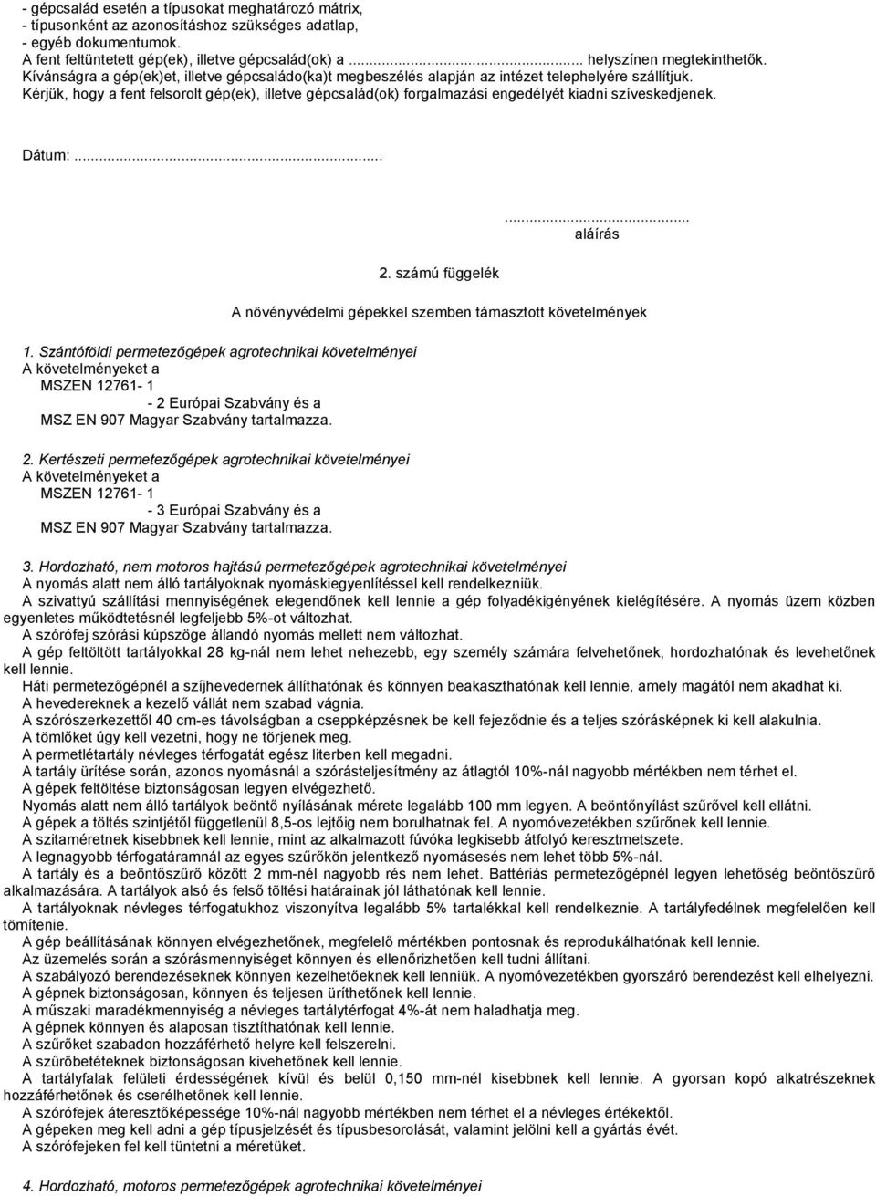 Kérjük, hogy a fent felsorolt gép(ek), illetve gépcsalád(ok) forgalmazási engedélyét kiadni szíveskedjenek. Dátum:... 1.