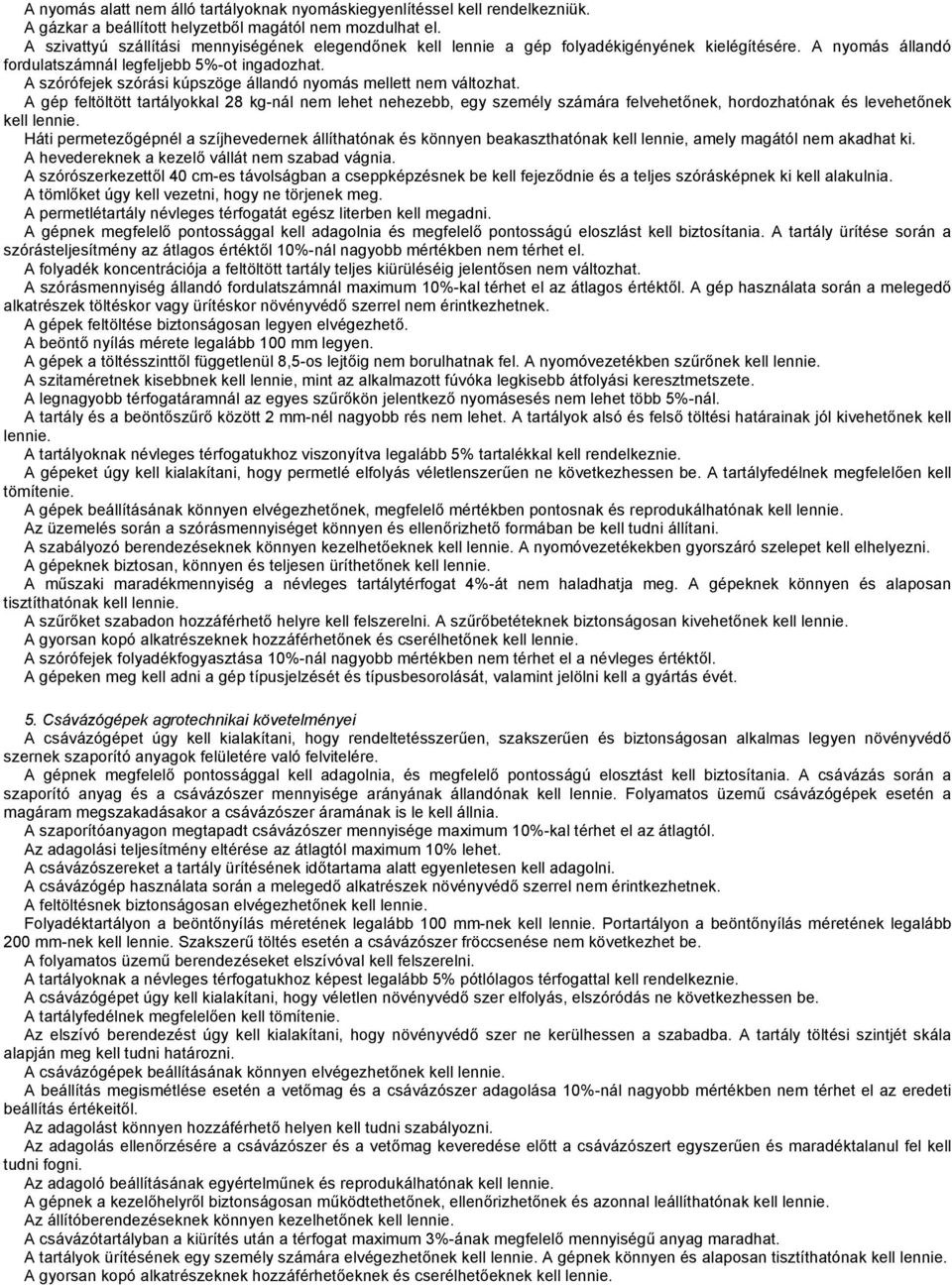 A szórófejek szórási kúpszöge állandó nyomás mellett nem változhat.