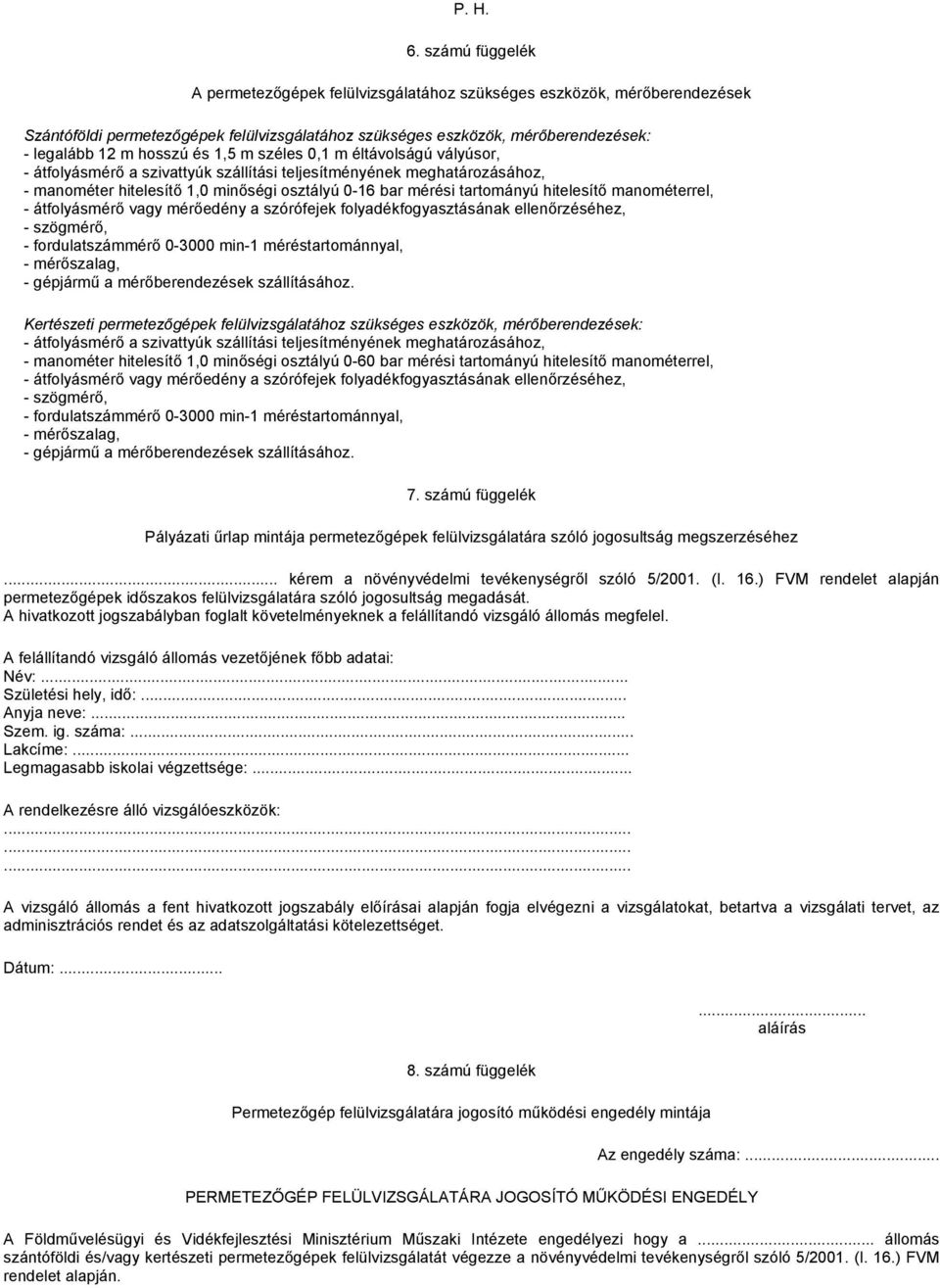 1,5 m széles 0,1 m éltávolságú vályúsor, - átfolyásmérő a szivattyúk szállítási teljesítményének meghatározásához, - manométer hitelesítő 1,0 minőségi osztályú 0-16 bar mérési tartományú hitelesítő