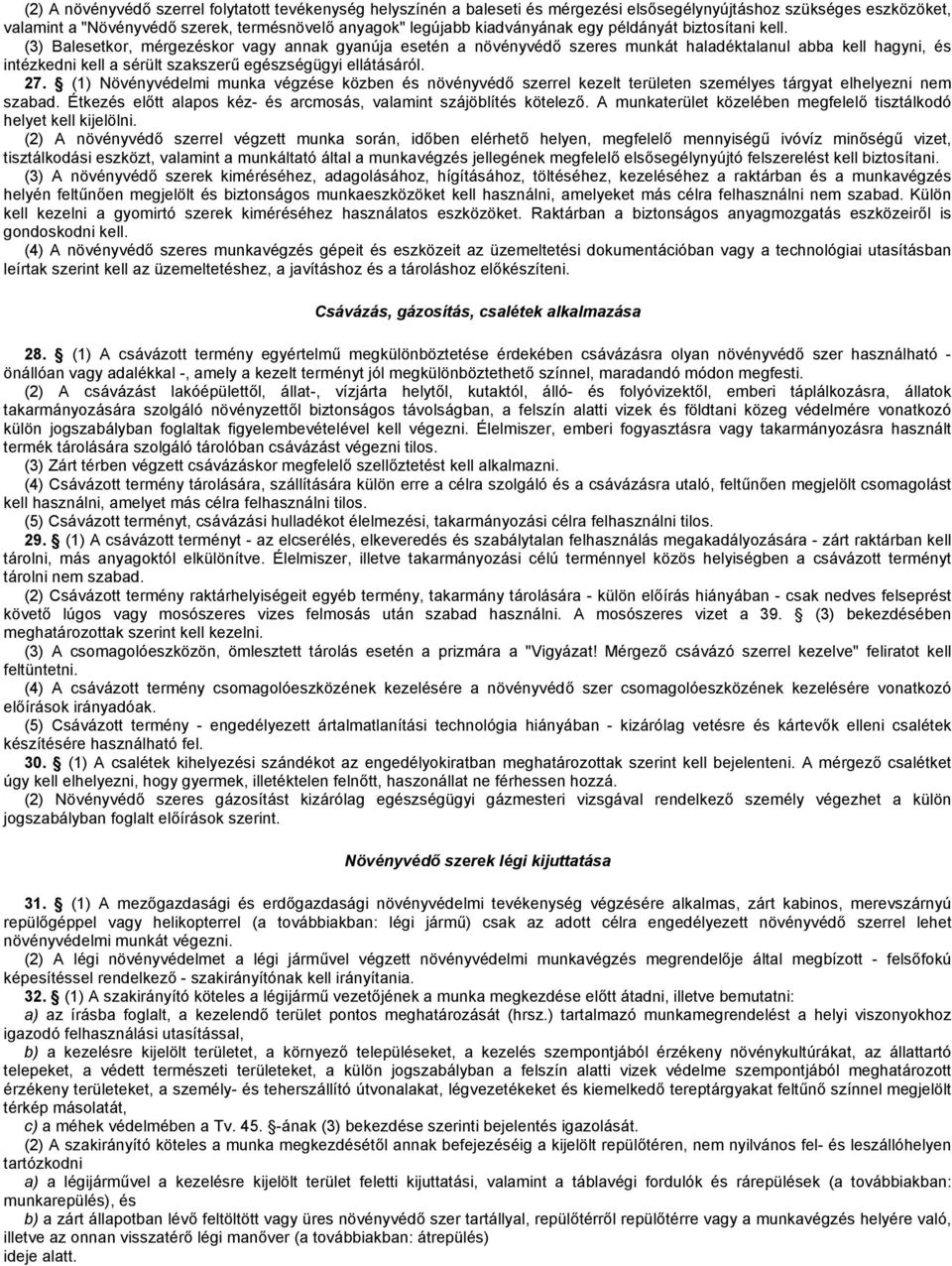 (3) Balesetkor, mérgezéskor vagy annak gyanúja esetén a növényvédő szeres munkát haladéktalanul abba kell hagyni, és intézkedni kell a sérült szakszerű egészségügyi ellátásáról. 27.