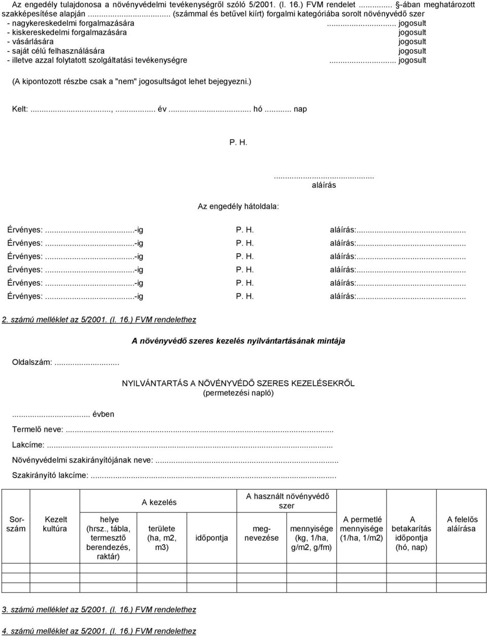 .. jogosult - kiskereskedelmi forgalmazására jogosult - vásárlására jogosult - saját célú felhasználására jogosult - illetve azzal folytatott szolgáltatási tevékenységre.