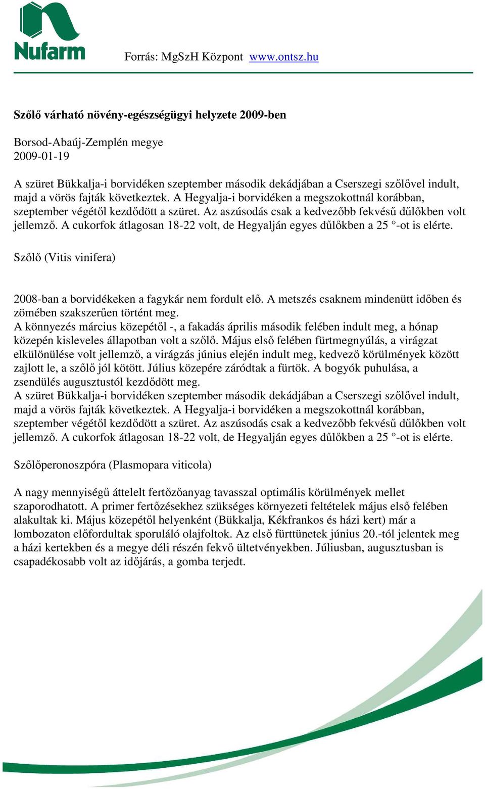 A cukorfok átlagosan 18-22 volt, de Hegyalján egyes dőlıkben a 25 -ot is elérte. Szılı (Vitis vinifera) 2008-ban a borvidékeken a fagykár nem fordult elı.