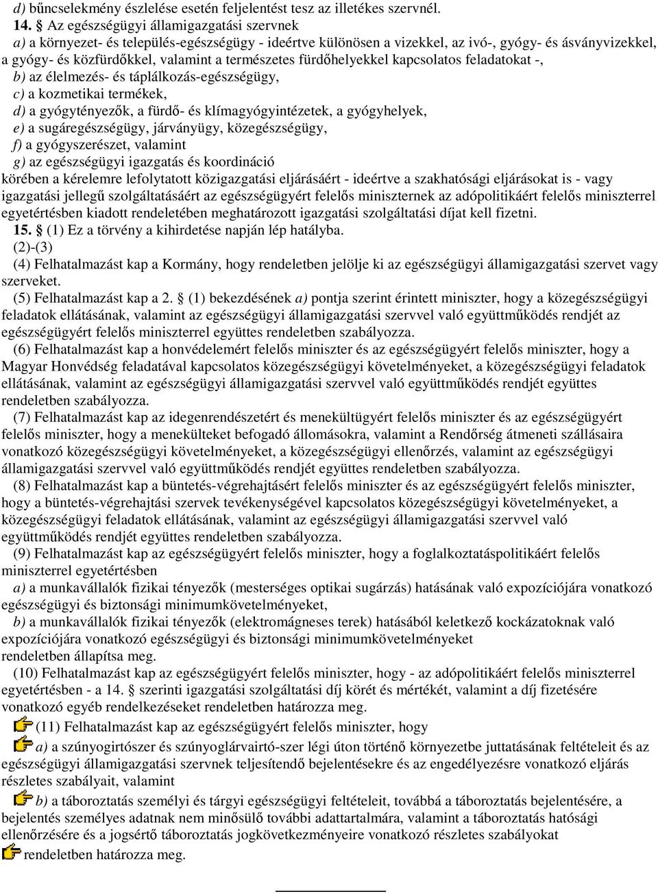 fürdıhelyekkel kapcsolatos feladatokat -, b) az élelmezés- és táplálkozás-egészségügy, c) a kozmetikai termékek, d) a gyógytényezık, a fürdı- és klímagyógyintézetek, a gyógyhelyek, e) a