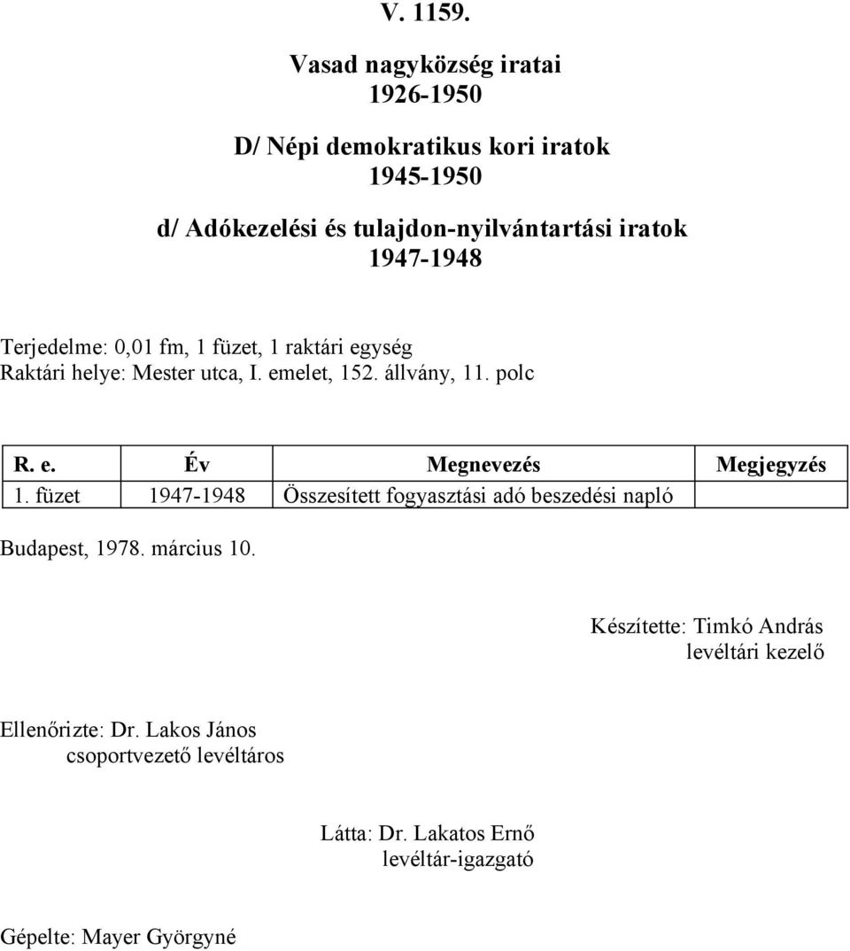 0,0 fm, füzet, raktári egység Raktári helye: Mester utca, I. emelet, 52. állvány,. polc R. e. Év Megnevezés Megjegyzés.