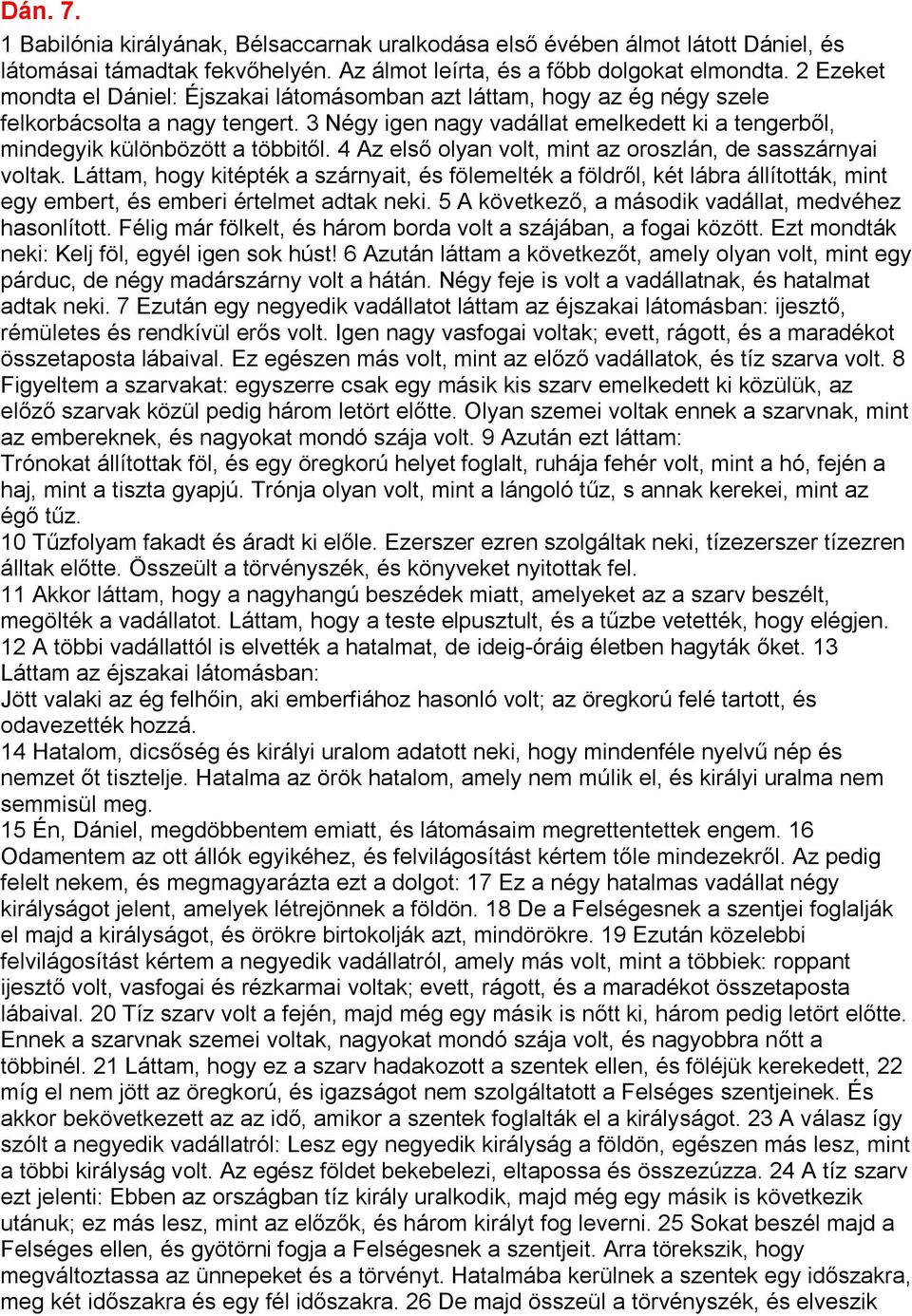 4 Az első olyan volt, mint az oroszlán, de sasszárnyai voltak. Láttam, hogy kitépték a szárnyait, és fölemelték a földről, két lábra állították, mint egy embert, és emberi értelmet adtak neki.
