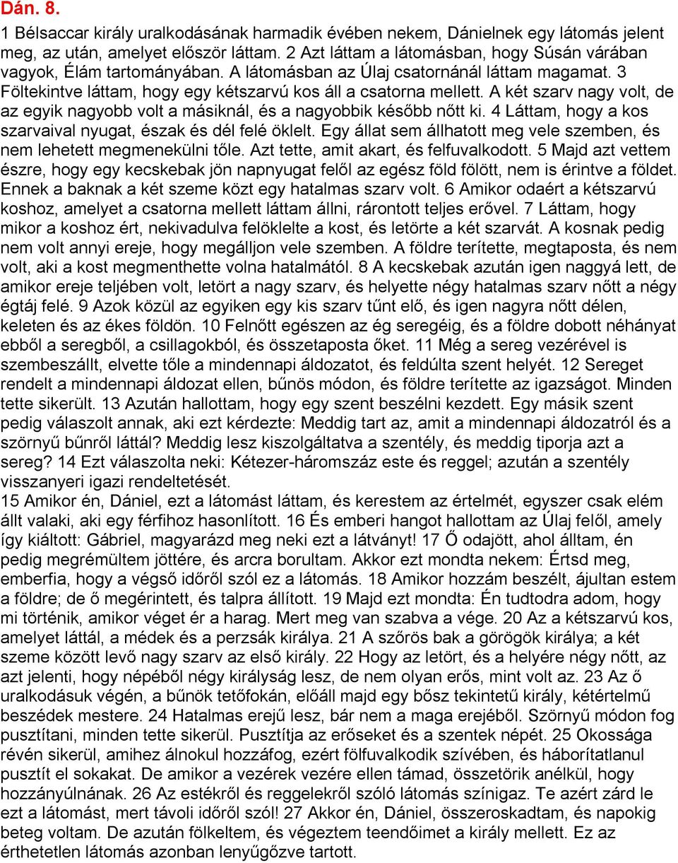 A két szarv nagy volt, de az egyik nagyobb volt a másiknál, és a nagyobbik később nőtt ki. 4 Láttam, hogy a kos szarvaival nyugat, észak és dél felé öklelt.